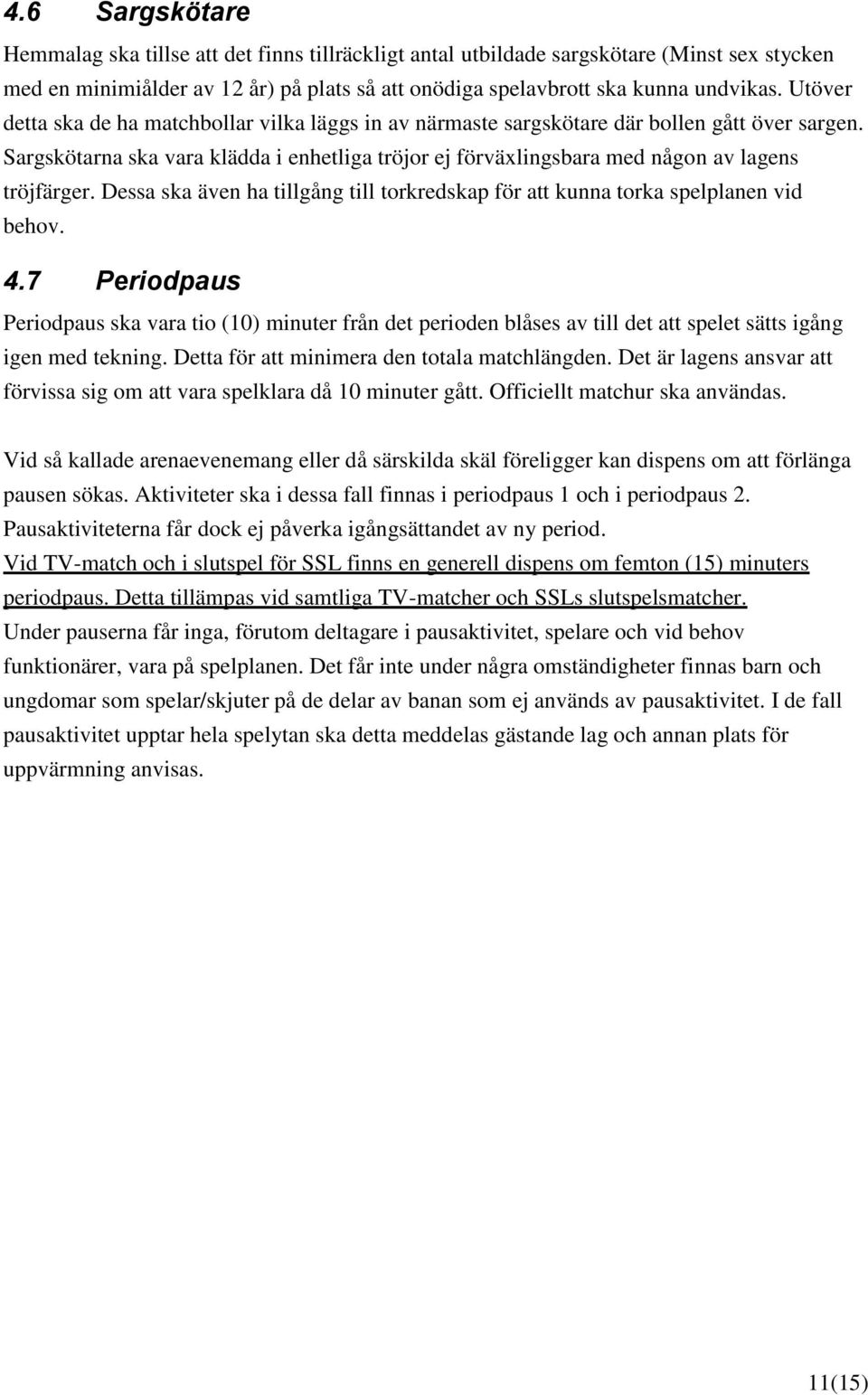 Sargskötarna ska vara klädda i enhetliga tröjor ej förväxlingsbara med någon av lagens tröjfärger. Dessa ska även ha tillgång till torkredskap för att kunna torka spelplanen vid behov. 4.