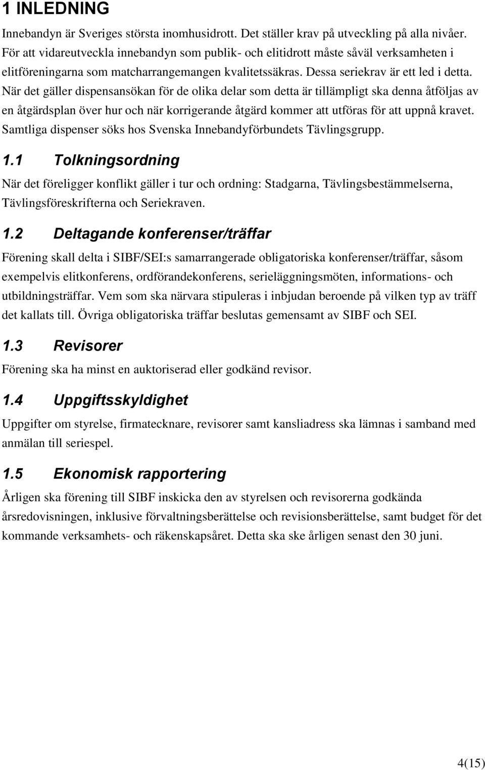 När det gäller dispensansökan för de olika delar som detta är tillämpligt ska denna åtföljas av en åtgärdsplan över hur och när korrigerande åtgärd kommer att utföras för att uppnå kravet.