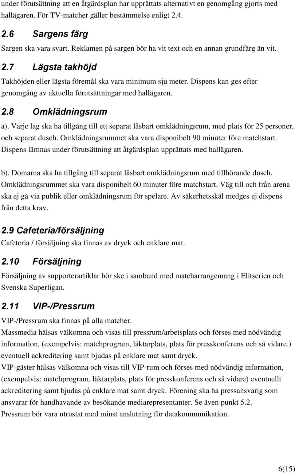 Dispens kan ges efter genomgång av aktuella förutsättningar med hallägaren. 2.8 Omklädningsrum a).