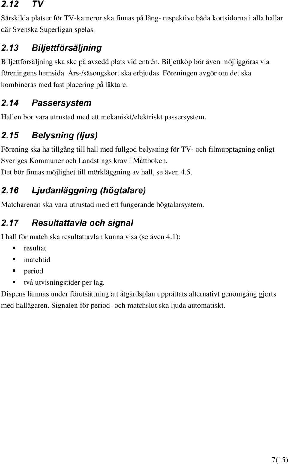 Föreningen avgör om det ska kombineras med fast placering på läktare. 2.