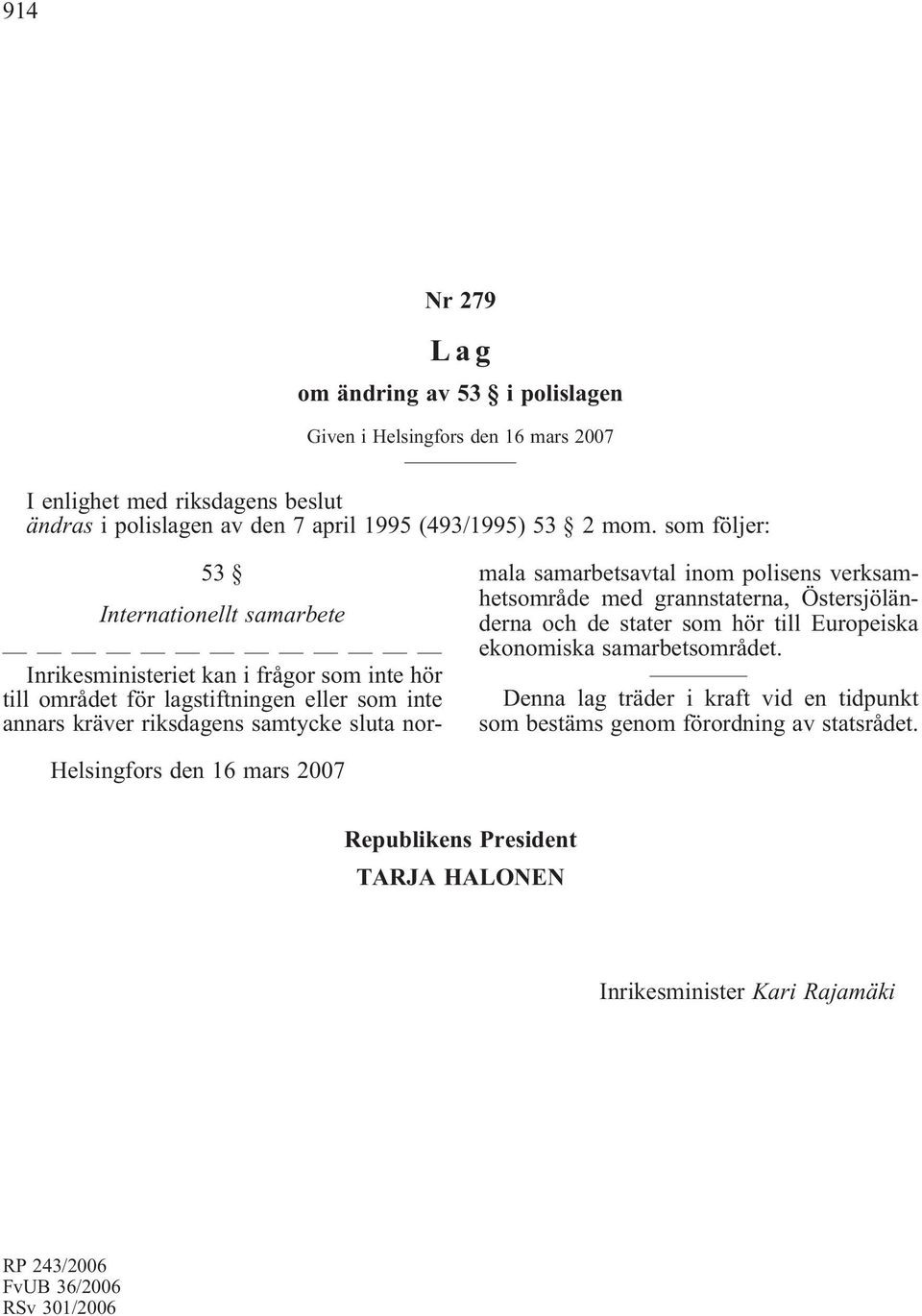 samarbetsavtal inom polisens verksamhetsområde med grannstaterna, Östersjöländerna och de stater som hör till Europeiska ekonomiska samarbetsområdet.