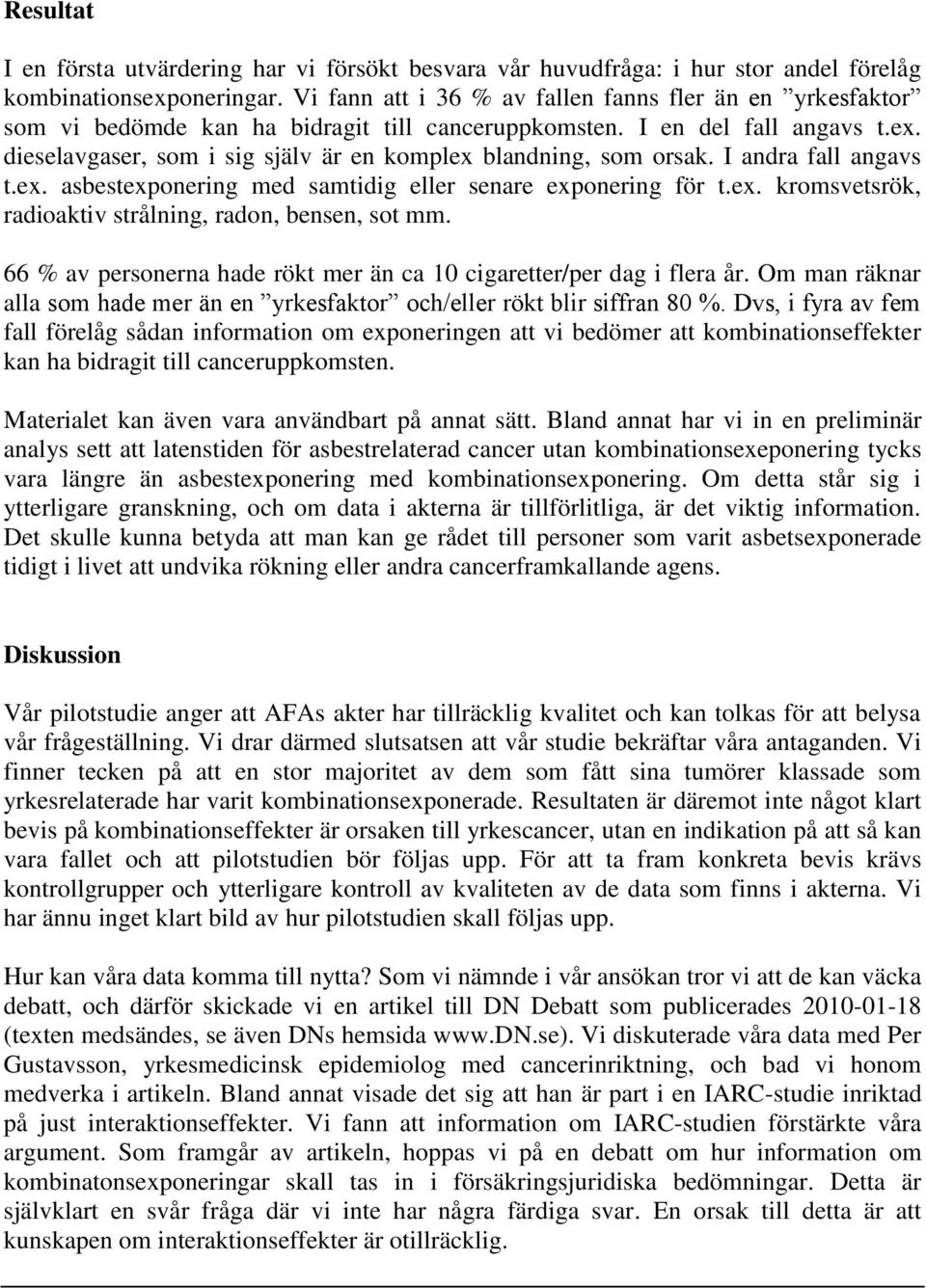 dieselavgaser, som i sig själv är en komplex blandning, som orsak. I andra fall angavs t.ex. asbestexponering med samtidig eller senare exponering för t.ex. kromsvetsrök, radioaktiv strålning, radon, bensen, sot mm.