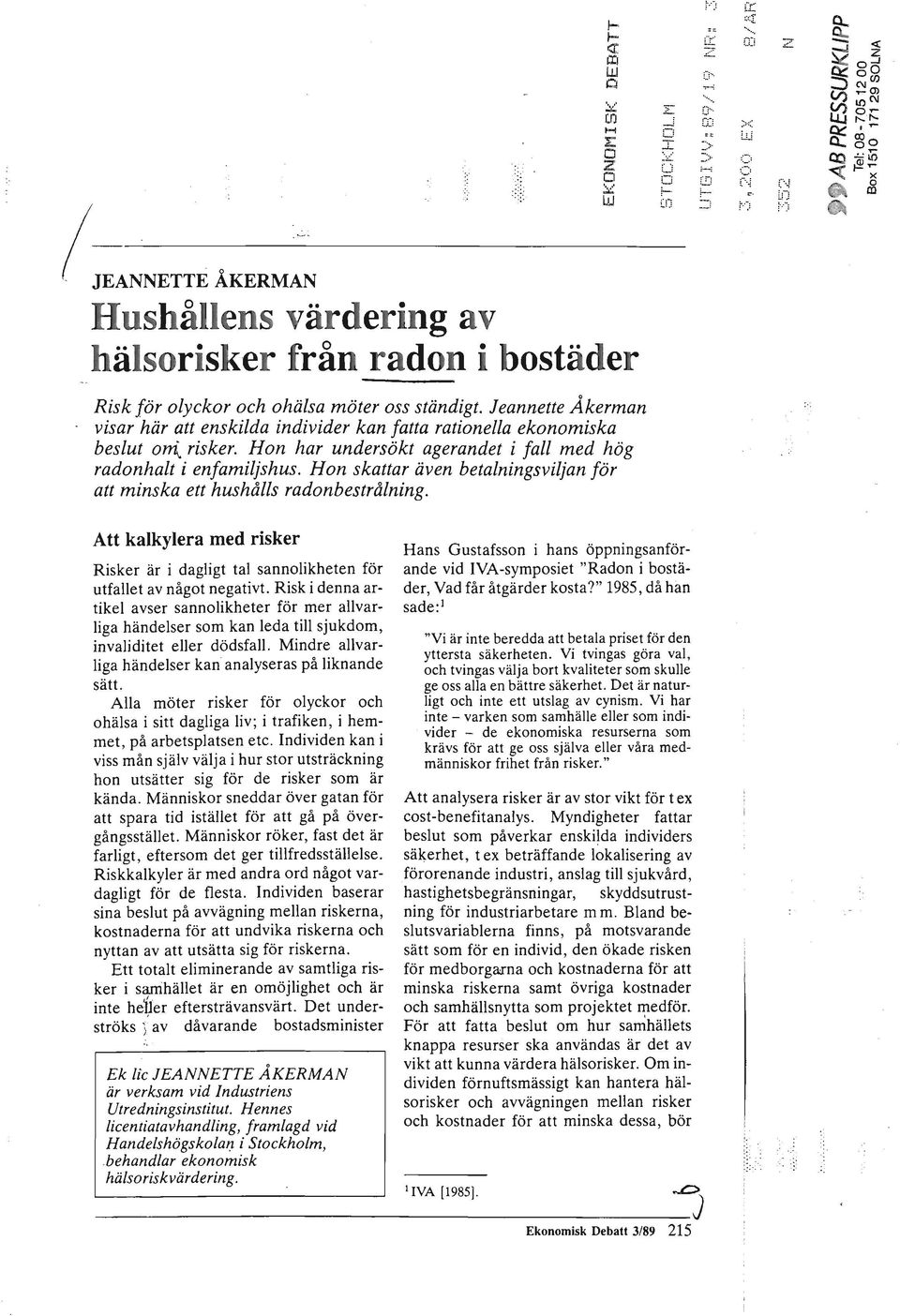 Hon skattar även betalningsviljan för att minska ett hushålls radonbestrålning. Att kalkylera med risker Risker är i dagligt tal sannolikheten för utfallet av något negativt.