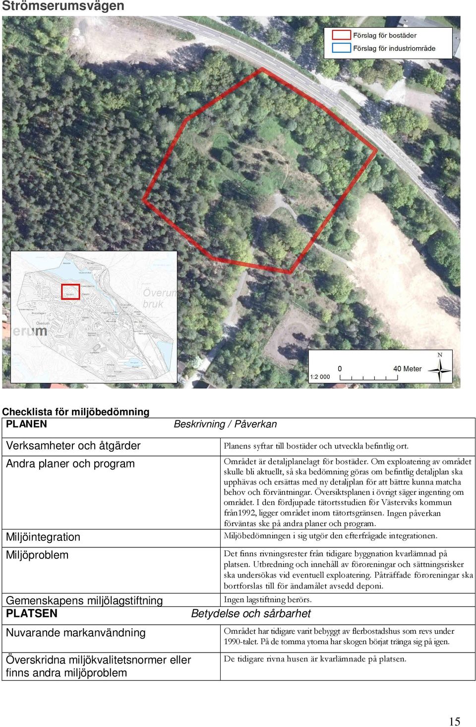 Om exploatering av området skulle bli aktuellt, så ska bedömning göras om befintlig detaljplan ska upphävas och ersättas med ny detaljplan för att bättre kunna matcha behov och förväntningar.