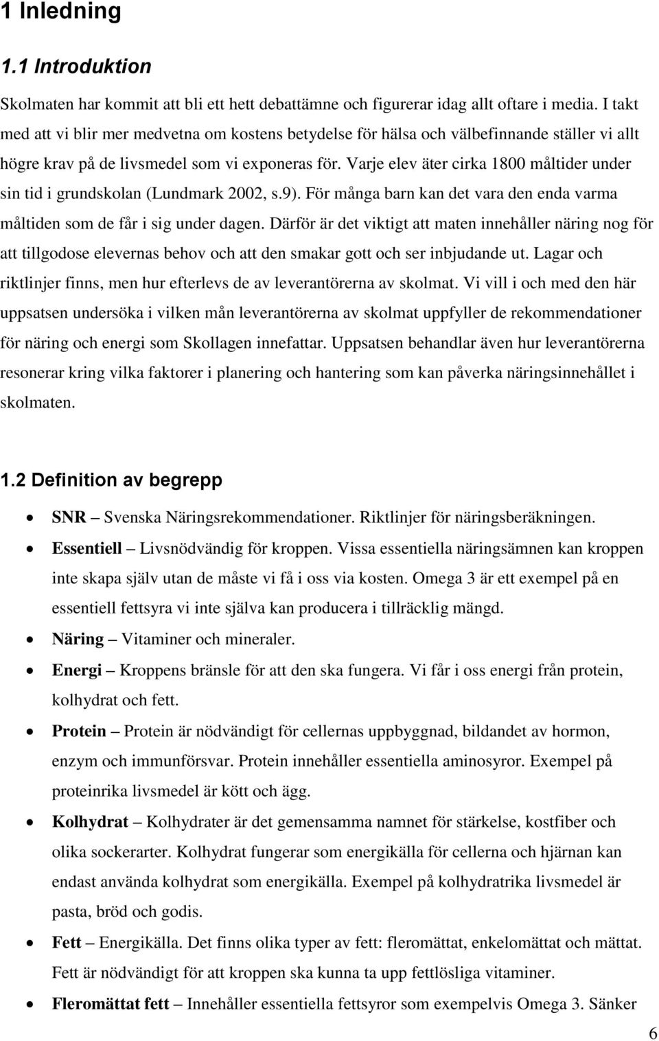 Varje elev äter cirka 1800 måltider under sin tid i grundskolan (Lundmark 2002, s.9). För många barn kan det vara den enda varma måltiden som de får i sig under dagen.