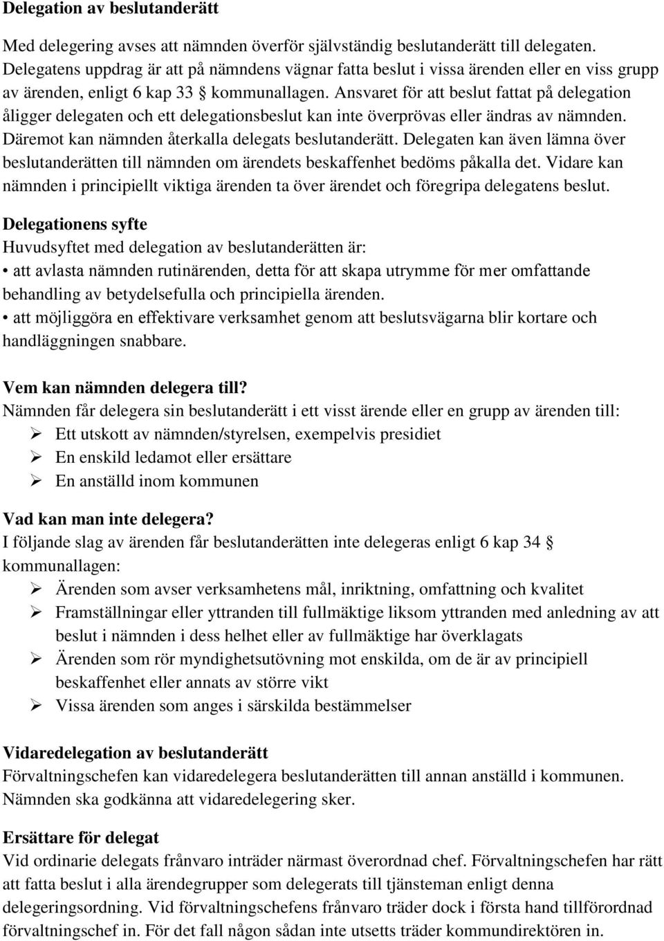 Ansvaret för att beslut fattat på delegation åligger delegaten och ett delegationsbeslut kan inte överprövas eller ändras av nämnden. Däremot kan nämnden återkalla delegats beslutanderätt.