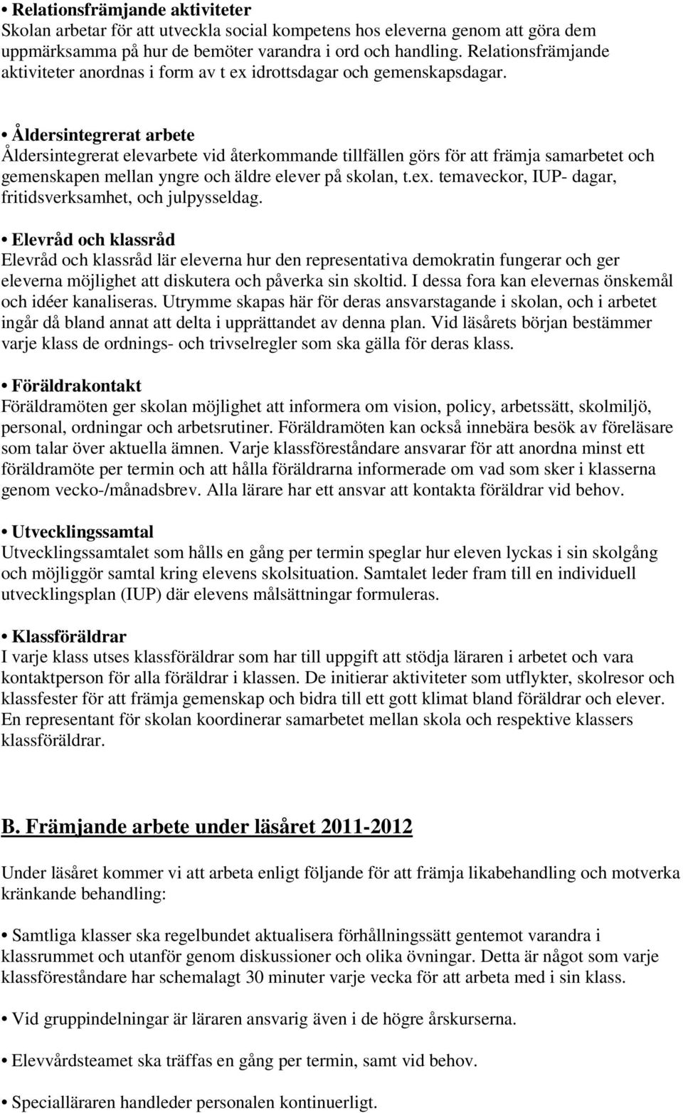 Åldersintegrerat arbete Åldersintegrerat elevarbete vid återkommande tillfällen görs för att främja samarbetet och gemenskapen mellan yngre och äldre elever på skolan, t.ex.