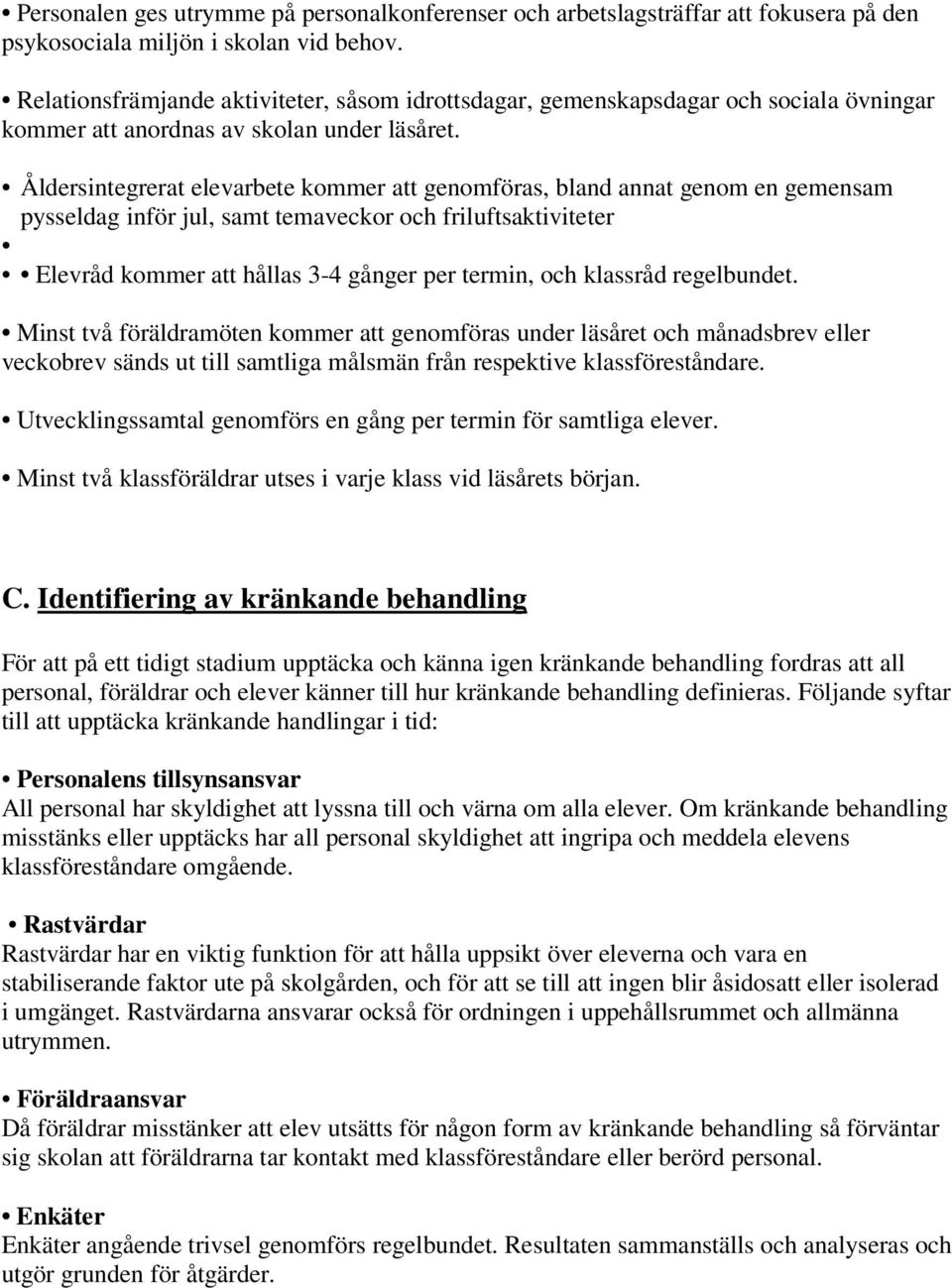 Åldersintegrerat elevarbete kommer att genomföras, bland annat genom en gemensam pysseldag inför jul, samt temaveckor och friluftsaktiviteter Elevråd kommer att hållas 3-4 gånger per termin, och