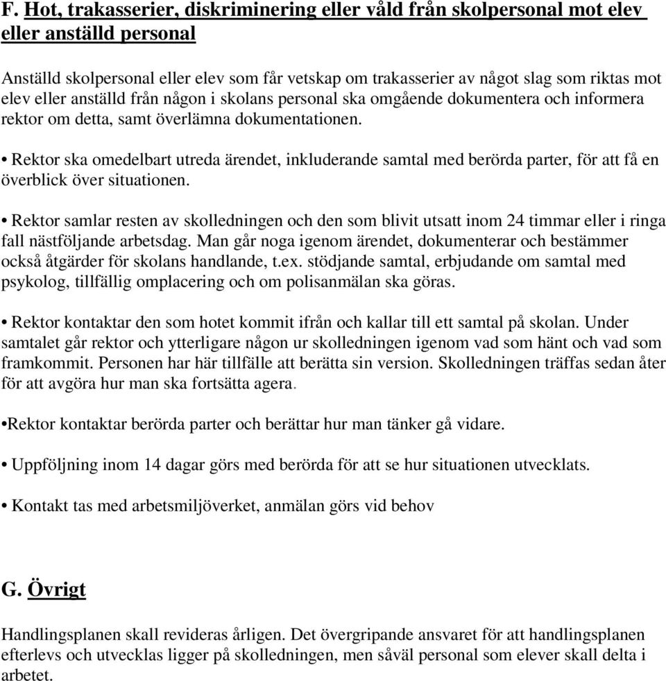 Rektor ska omedelbart utreda ärendet, inkluderande samtal med berörda parter, för att få en överblick över situationen.