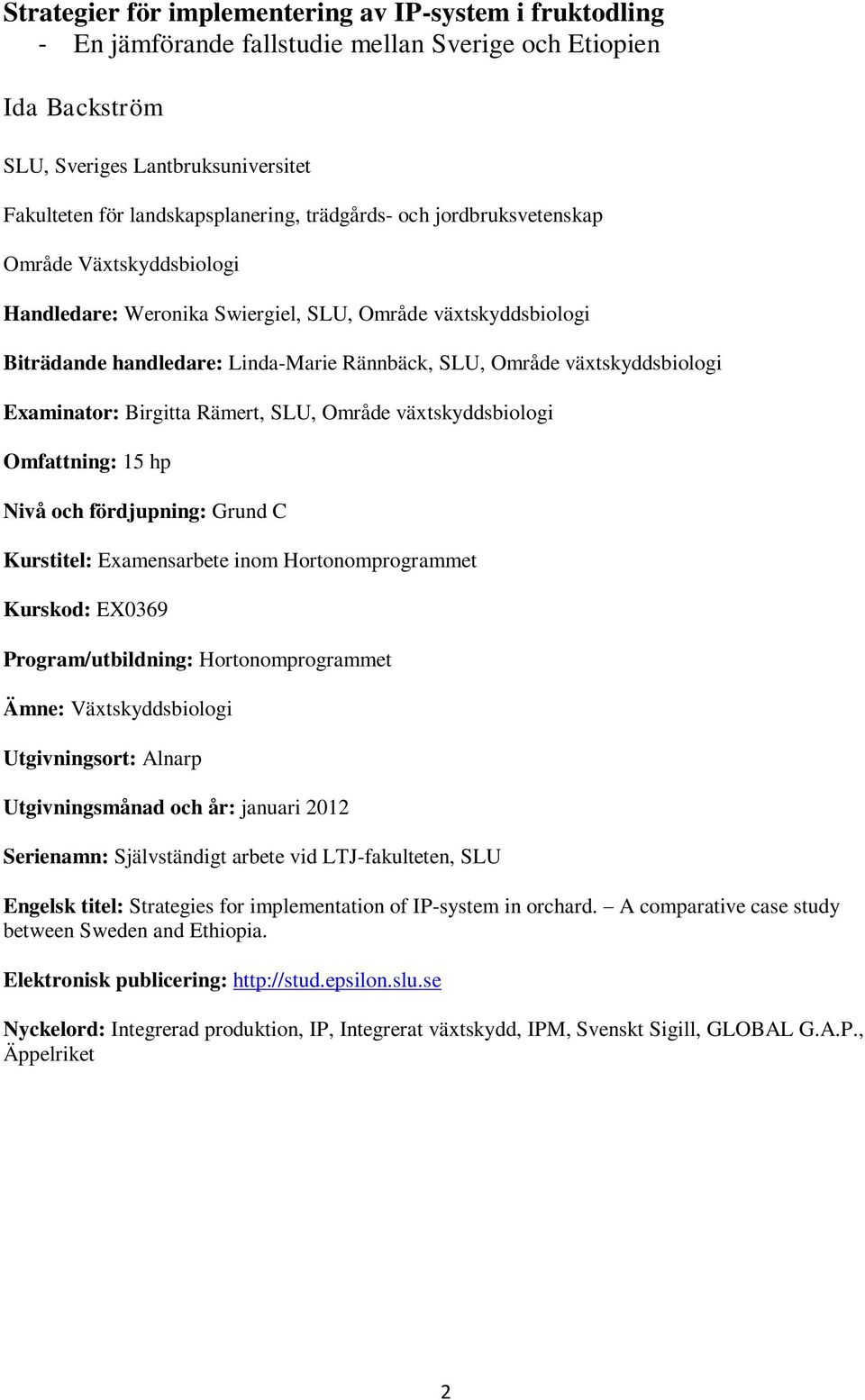 Examinator: Birgitta Rämert, SLU, Område växtskyddsbiologi Omfattning: 15 hp Nivå och fördjupning: Grund C Kurstitel: Examensarbete inom Hortonomprogrammet Kurskod: EX0369 Program/utbildning: