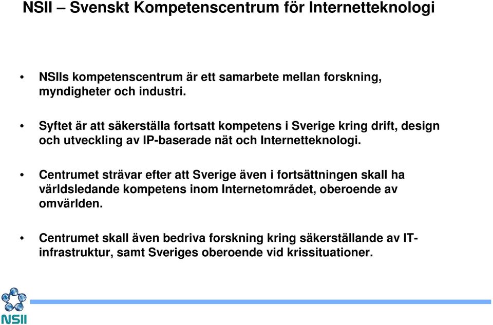 Syftet är att säkerställa fortsatt kompetens i Sverige kring drift, design och utveckling av IP-baserade nät och Internetteknologi.