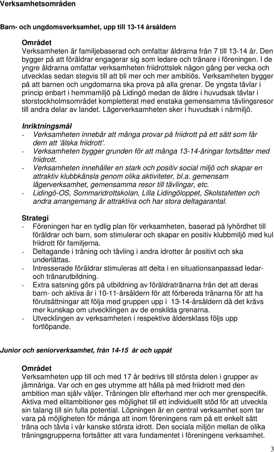 I de yngre åldrarna omfattar verksamheten friidrottslek någon gång per vecka och utvecklas sedan stegvis till att bli mer och mer ambitiös.