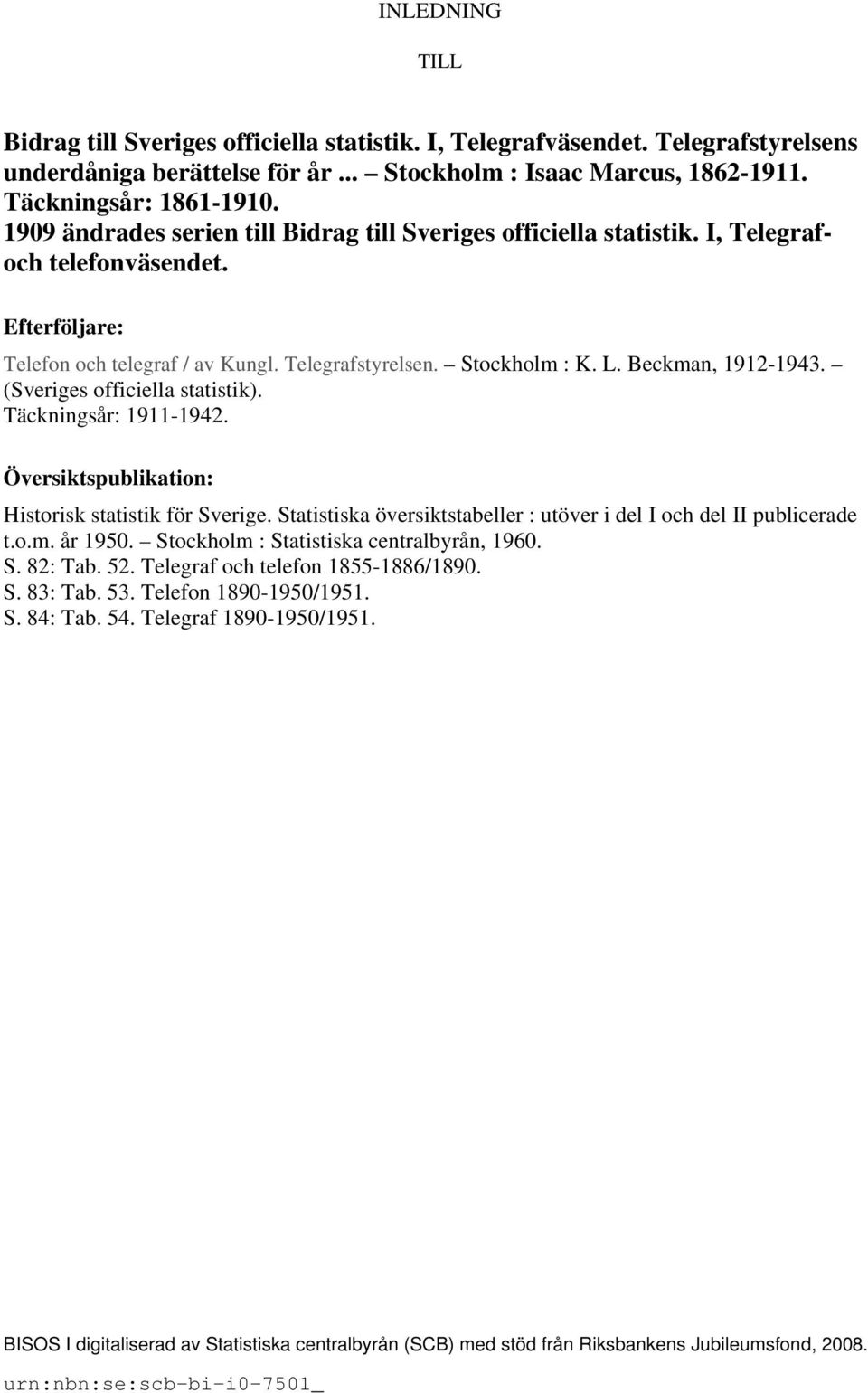 Beckman, 1912-1943. (Sveriges officiella statistik). Täckningsår: 1911-1942. Översiktspublikation: Historisk statistik för Sverige.