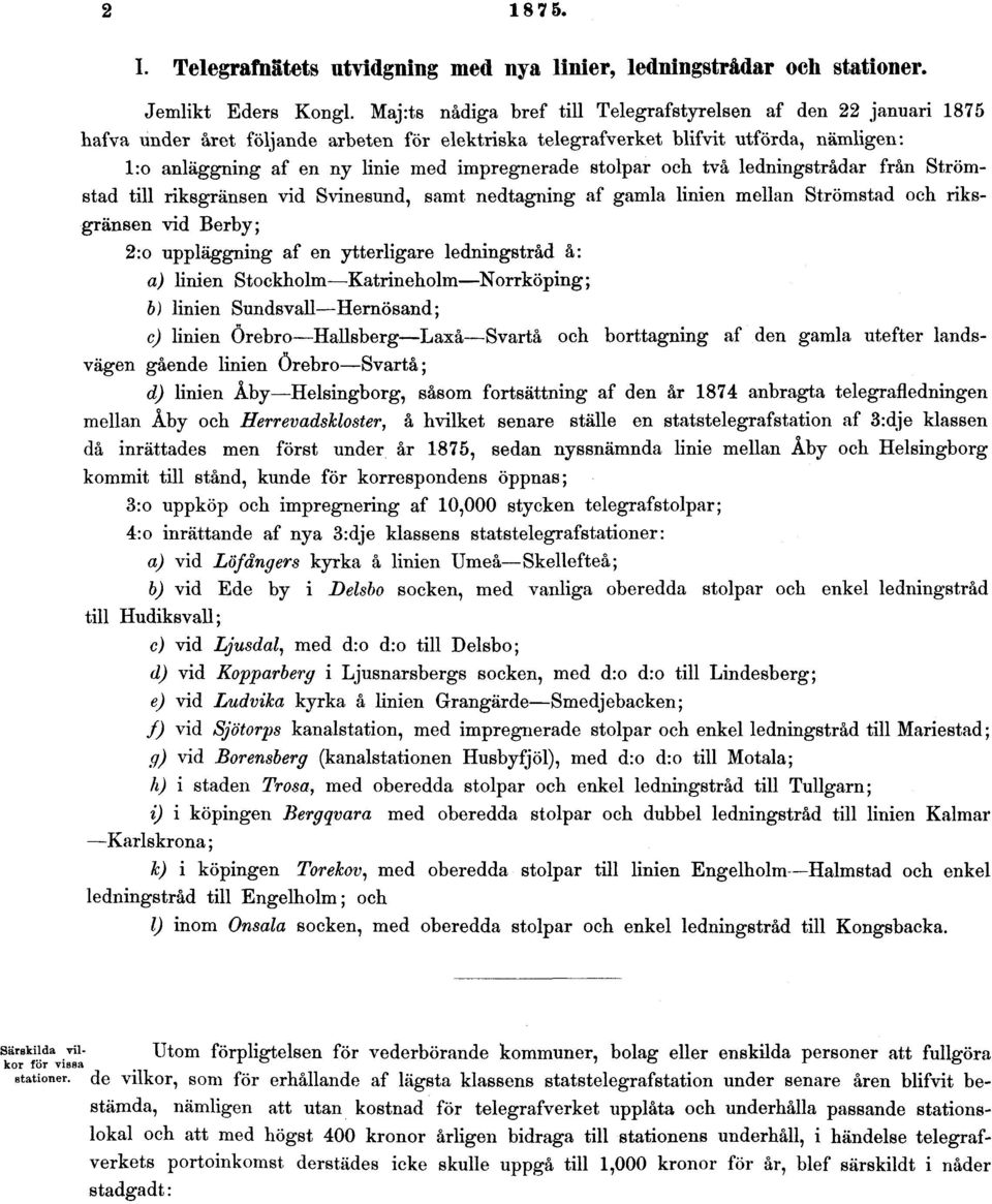 impregnerade stolpar och två ledningstrådar från Strömstad till riksgränsen vid Svinesund, samt nedtagning af gamla linien mellan Strömstad och riksgränsen vid Berby; 2:o uppläggning af en