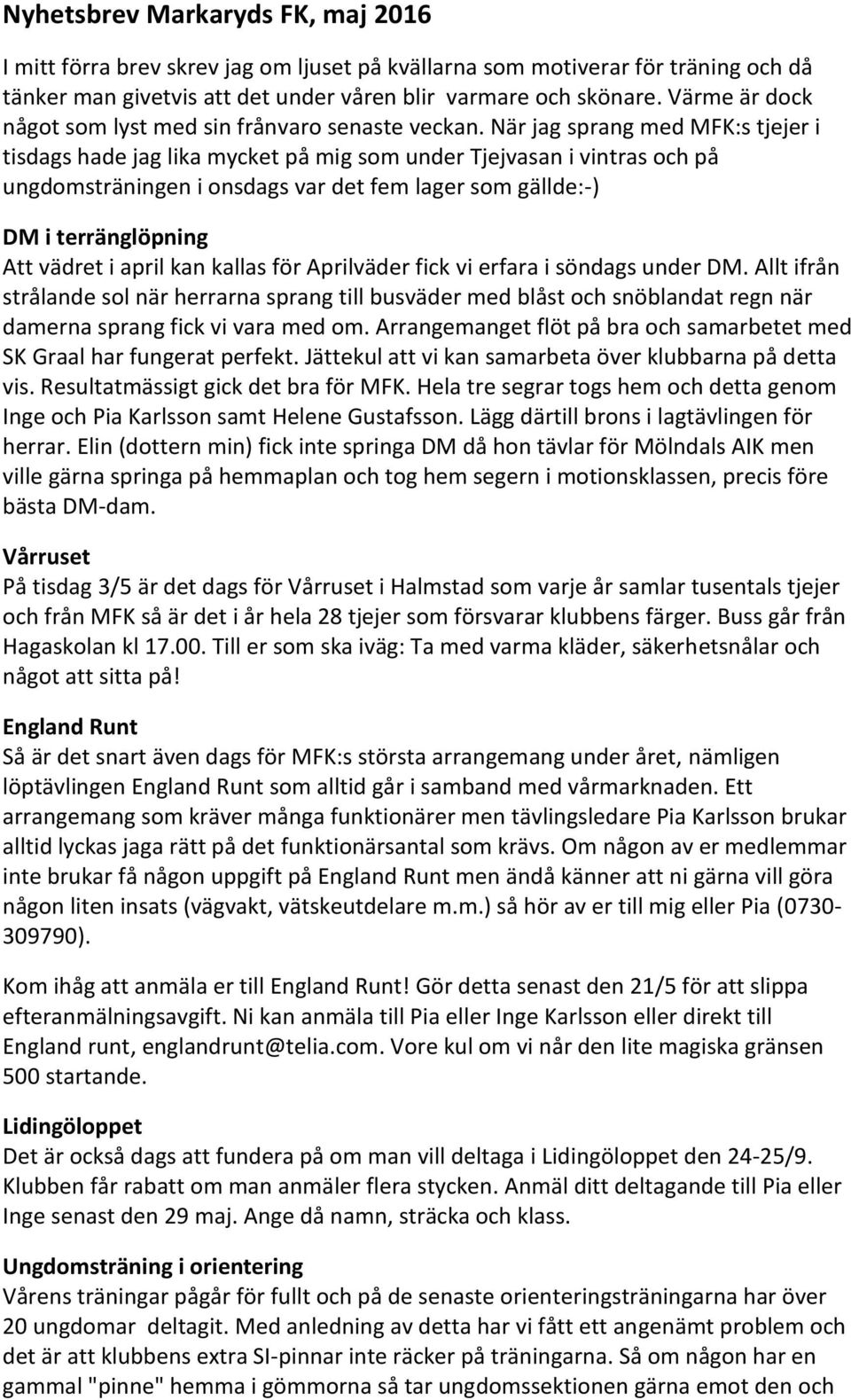 När jag sprang med MFK:s tjejer i tisdags hade jag lika mycket på mig som under Tjejvasan i vintras och på ungdomsträningen i onsdags var det fem lager som gällde:-) DM i terränglöpning Att vädret i