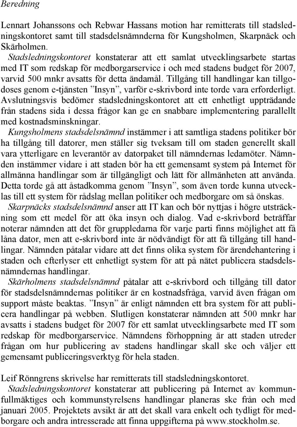 Tillgång till handlingar kan tillgodoses genom e-tjänsten Insyn, varför e-skrivbord inte torde vara erforderligt.