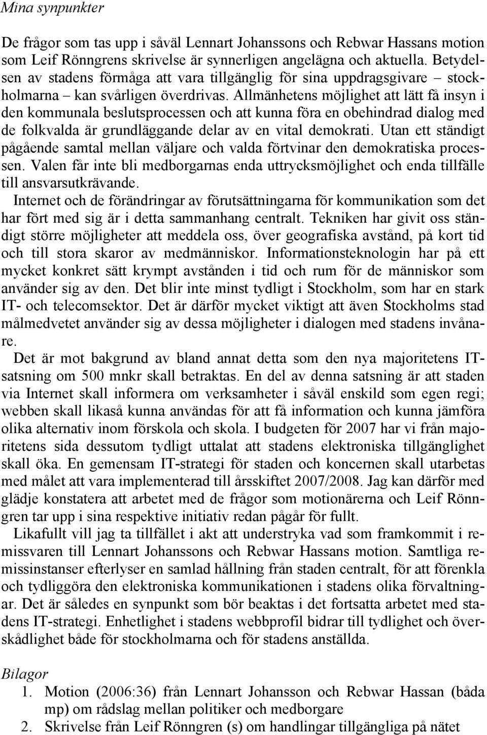 Allmänhetens möjlighet att lätt få insyn i den kommunala beslutsprocessen och att kunna föra en obehindrad dialog med de folkvalda är grundläggande delar av en vital demokrati.