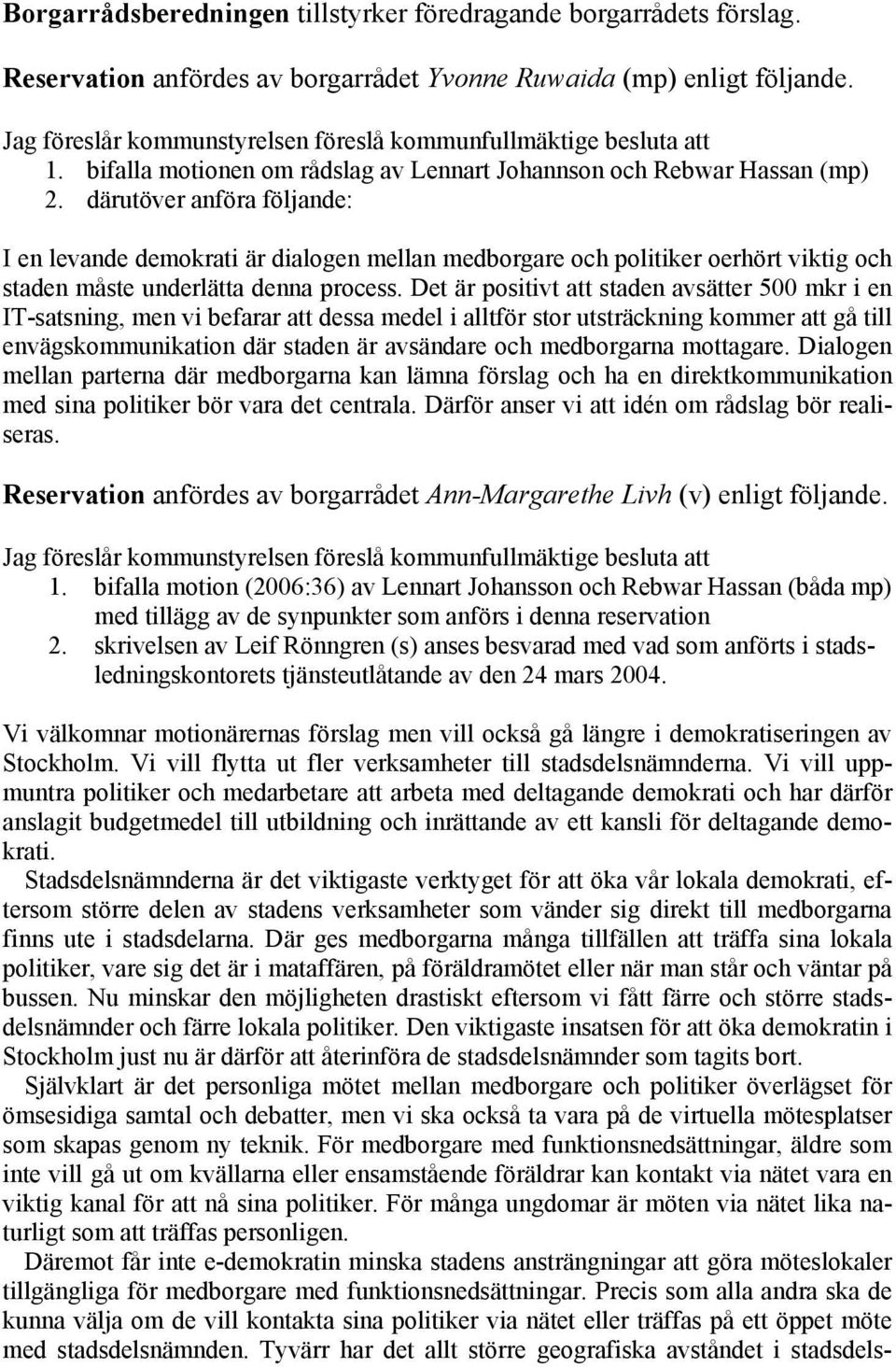 därutöver anföra följande: I en levande demokrati är dialogen mellan medborgare och politiker oerhört viktig och staden måste underlätta denna process.