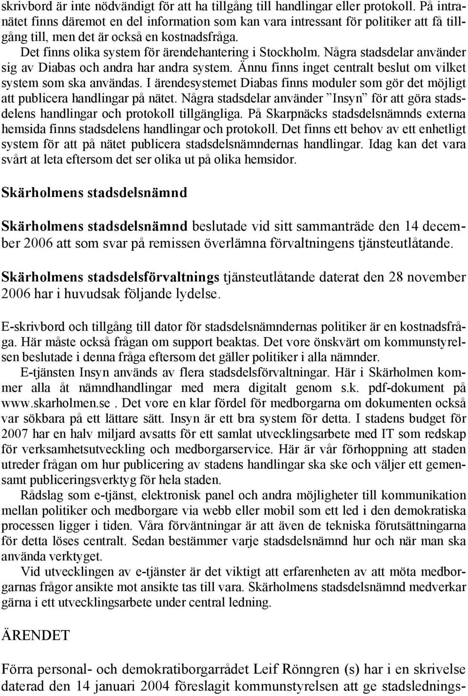 Några stadsdelar använder sig av Diabas och andra har andra system. Ännu finns inget centralt beslut om vilket system som ska användas.