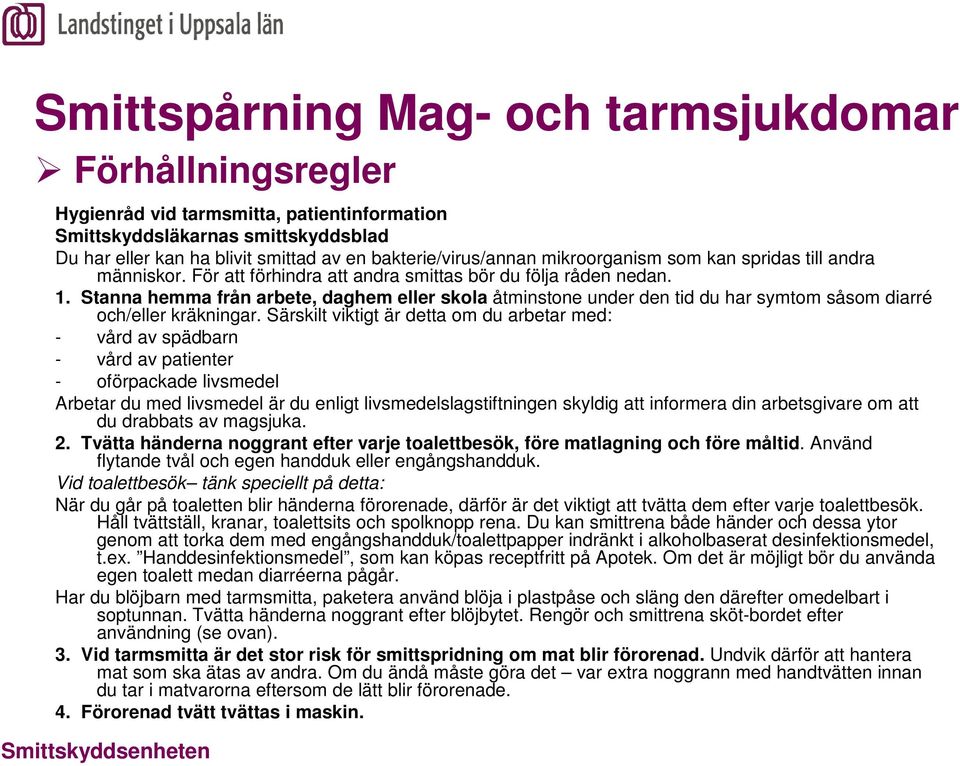 Särskilt viktigt är detta om du arbetar med: - vård av spädbarn - vård av patienter - oförpackade livsmedel Arbetar du med livsmedel är du enligt livsmedelslagstiftningen skyldig att informera din