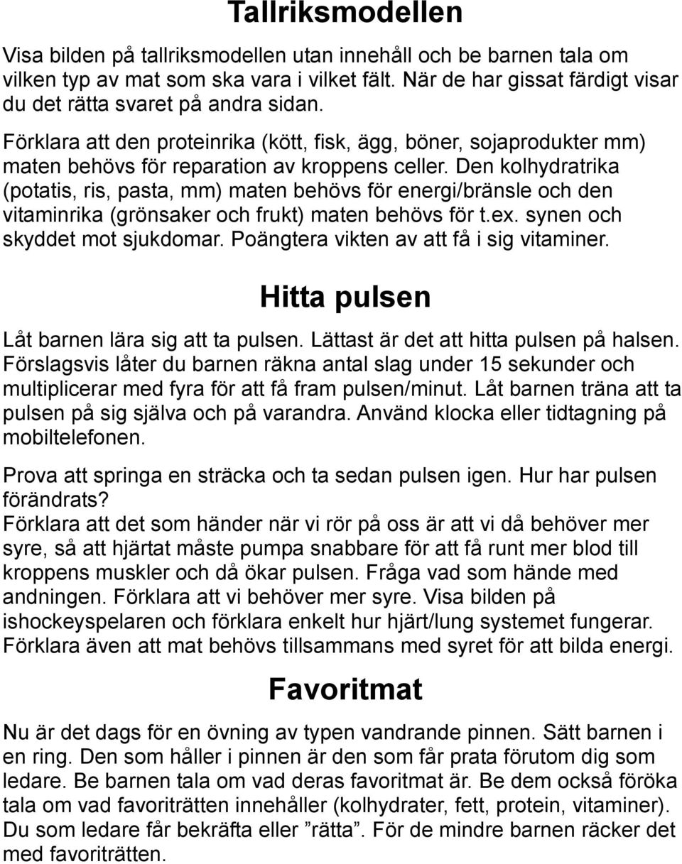 Den kolhydratrika (potatis, ris, pasta, mm) maten behövs för energi/bränsle och den vitaminrika (grönsaker och frukt) maten behövs för t.ex. synen och skyddet mot sjukdomar.