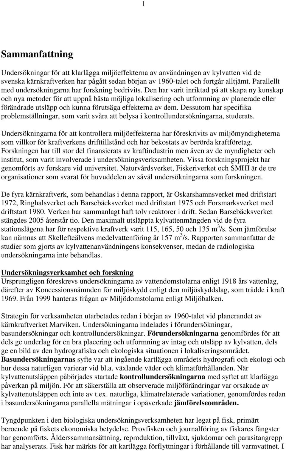 Den har varit inriktad på att skapa ny kunskap och nya metoder för att uppnå bästa möjliga lokalisering och utformning av planerade eller förändrade utsläpp och kunna förutsäga effekterna av dem.