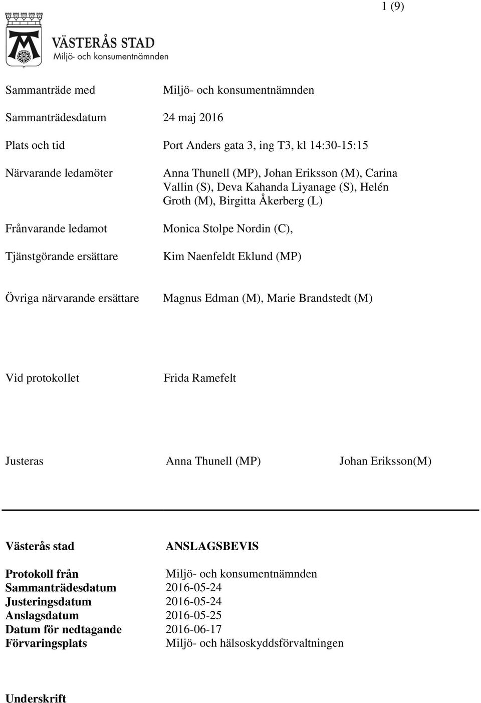 Övriga närvarande ersättare Magnus Edman (M), Marie Brandstedt (M) Vid protokollet Frida Ramefelt Justeras Anna Thunell (MP) Johan Eriksson(M) Västerås stad ANSLAGSBEVIS Protokoll från Miljö-