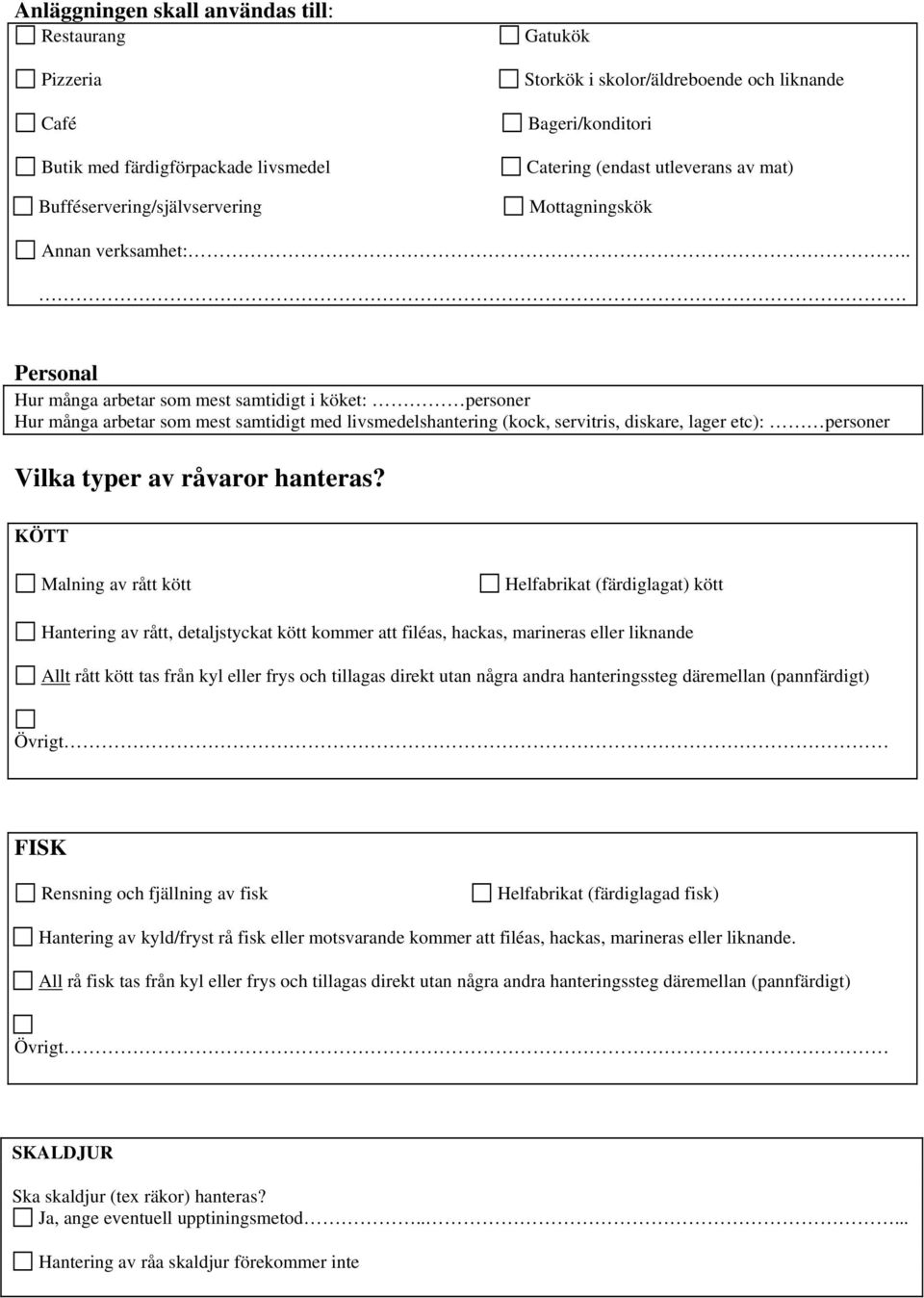 .. Personal Hur många arbetar som mest samtidigt i köket: personer Hur många arbetar som mest samtidigt med livsmedelshantering (kock, servitris, diskare, lager etc): personer Vilka typer av råvaror