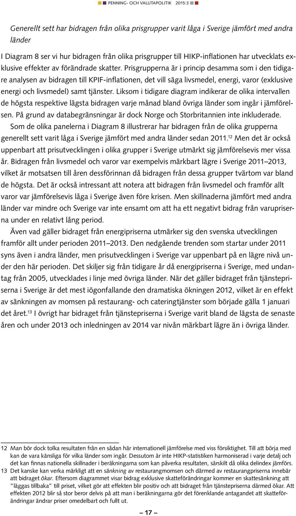 Prisgrupperna är i princip desamma som i den tidigare analysen av bidragen till KPIF-inflationen, det vill säga livsmedel, energi, varor (exklusive energi och livsmedel) samt tjänster.