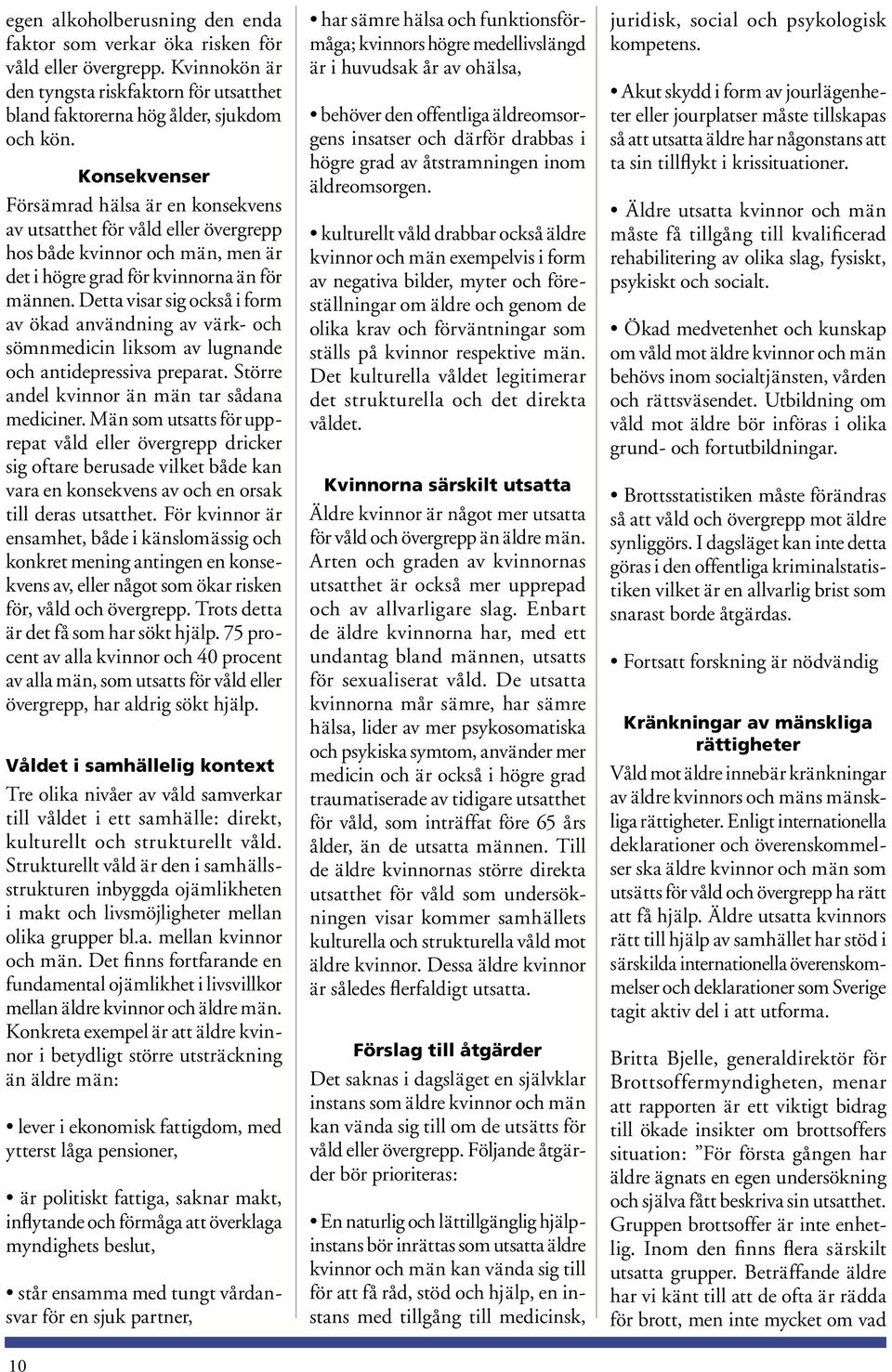 Detta visar sig också i form av ökad användning av värk- och sömnmedicin liksom av lugnande och antidepressiva preparat. Större andel kvinnor än män tar sådana mediciner.