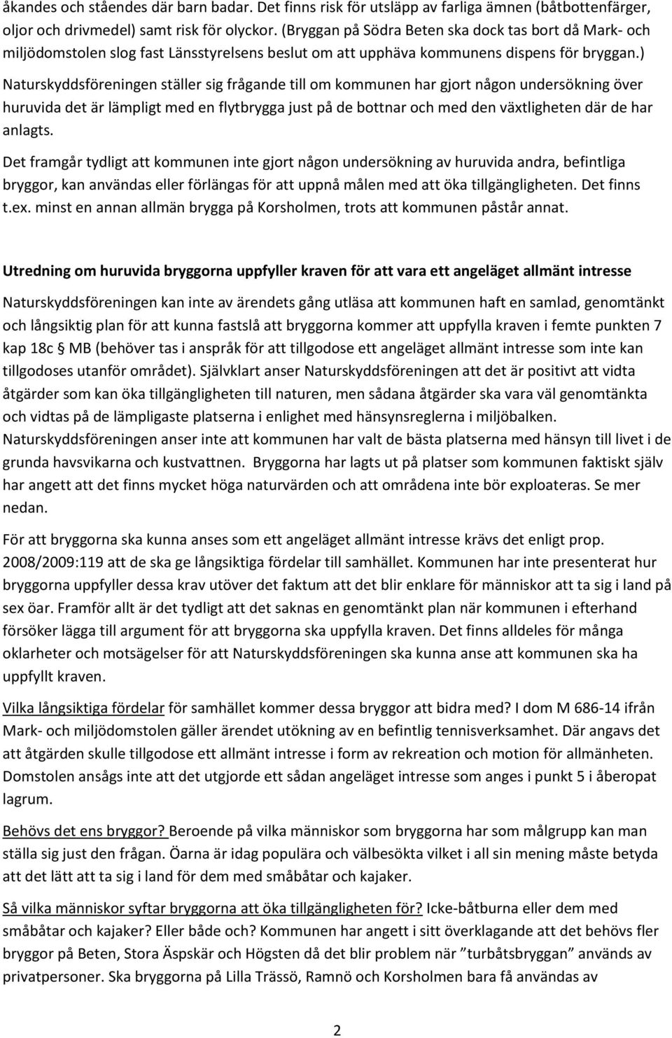 ) Naturskyddsföreningen ställer sig frågande till om kommunen har gjort någon undersökning över huruvida det är lämpligt med en flytbrygga just på de bottnar och med den växtligheten där de har