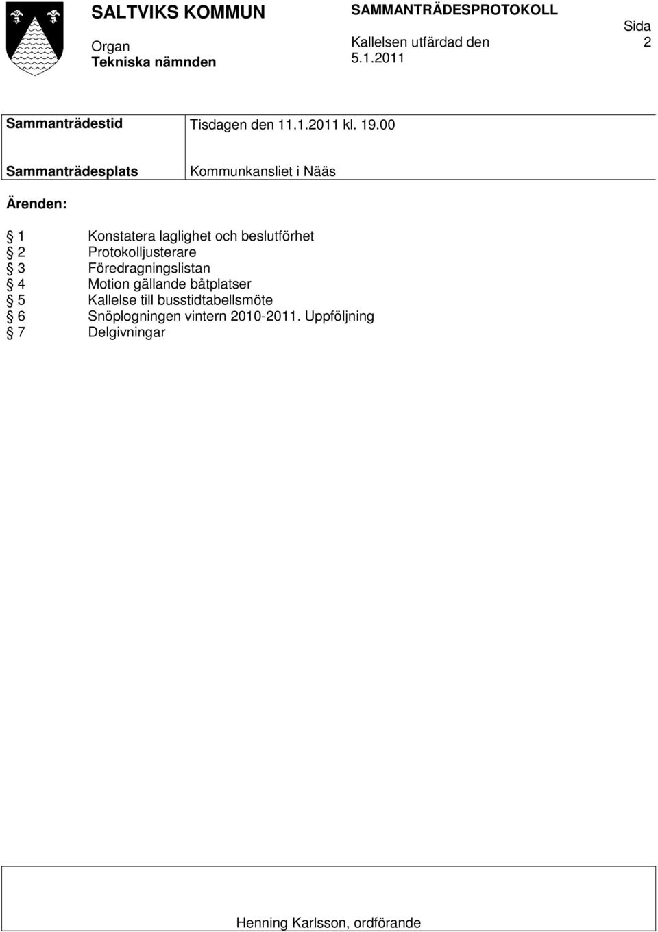 beslutförhet 2 Protokolljusterare 3 Föredragningslistan 4 Motion gällande båtplatser 5