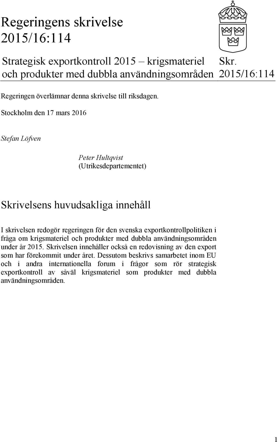 2015/16:114 Stefan Löfven Peter Hultqvist (Utrikesdepartementet) Skrivelsens huvudsakliga innehåll I skrivelsen redogör regeringen för den svenska exportkontrollpolitiken i fråga om