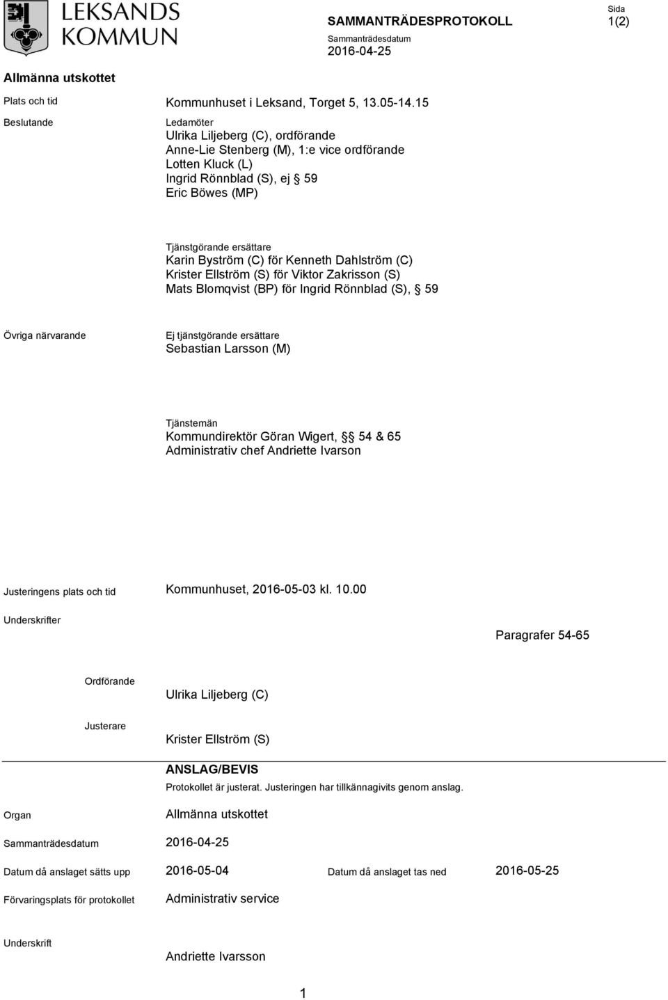 (C) för Kenneth Dahlström (C) Krister Ellström (S) för Viktor Zakrisson (S) Mats Blomqvist (BP) för Ingrid Rönnblad (S), 59 Övriga närvarande Ej tjänstgörande ersättare Sebastian Larsson (M)