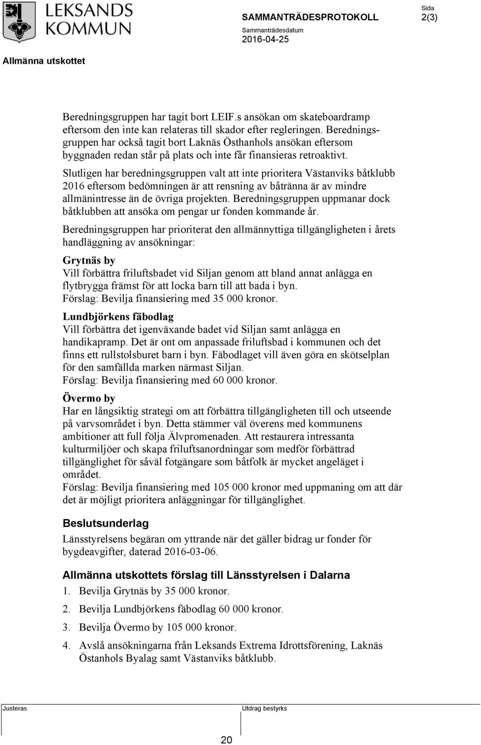 Slutligen har beredningsgruppen valt att inte prioritera Västanviks båtklubb 2016 eftersom bedömningen är att rensning av båtränna är av mindre allmänintresse än de övriga projekten.