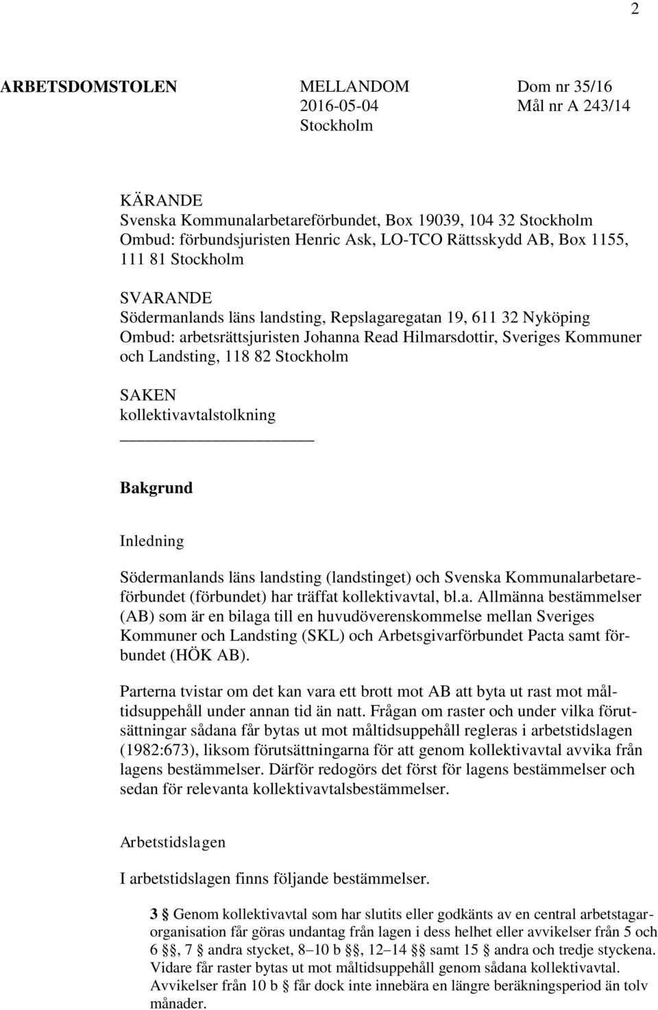 Landsting, 118 82 Stockholm SAKEN kollektivavtalstolkning Bakgrund Inledning Södermanlands läns landsting (landstinget) och Svenska Kommunalarbetareförbundet (förbundet) har träffat kollektivavtal,