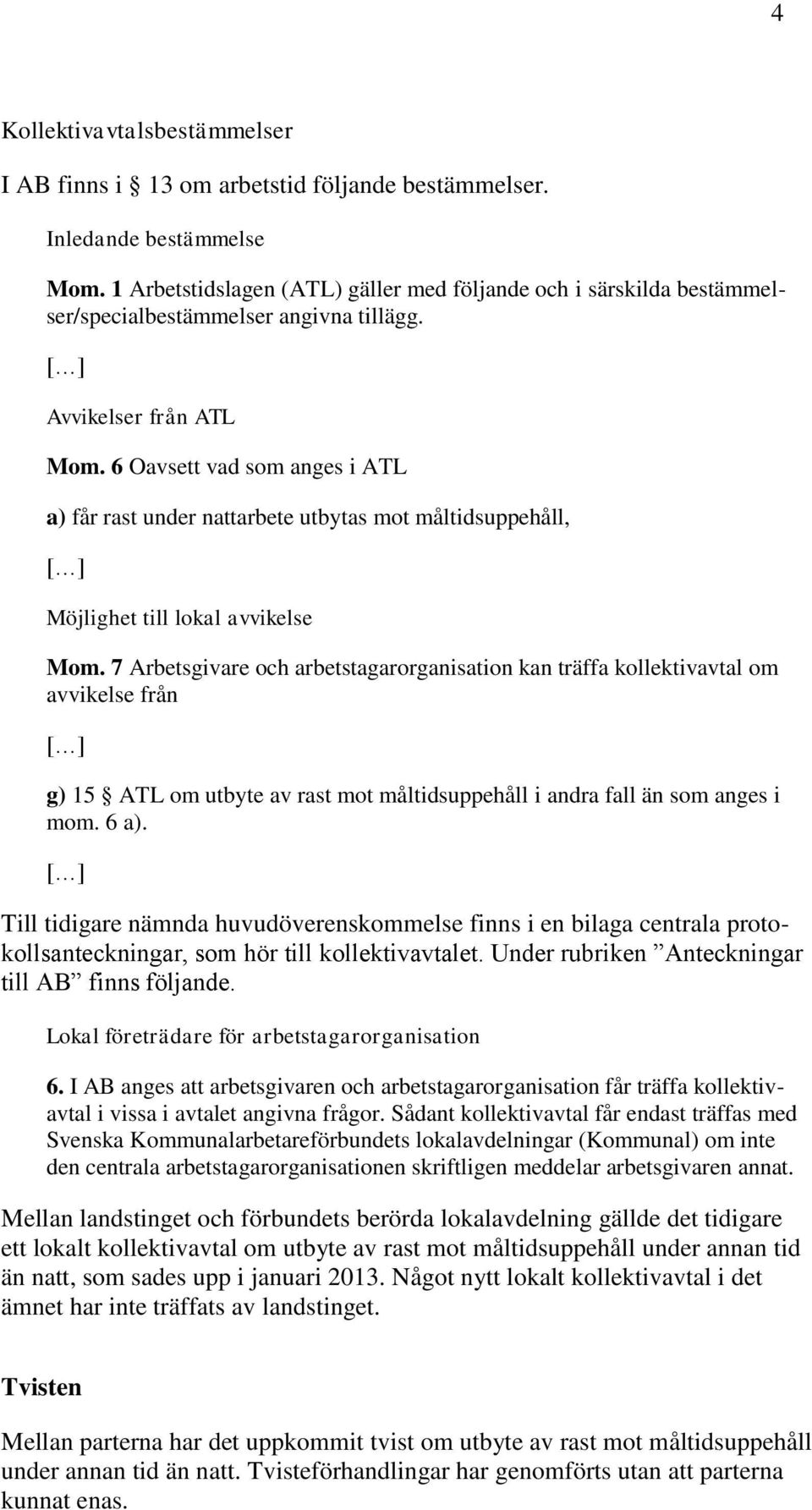 6 Oavsett vad som anges i ATL a) får rast under nattarbete utbytas mot måltidsuppehåll, Möjlighet till lokal avvikelse Mom.