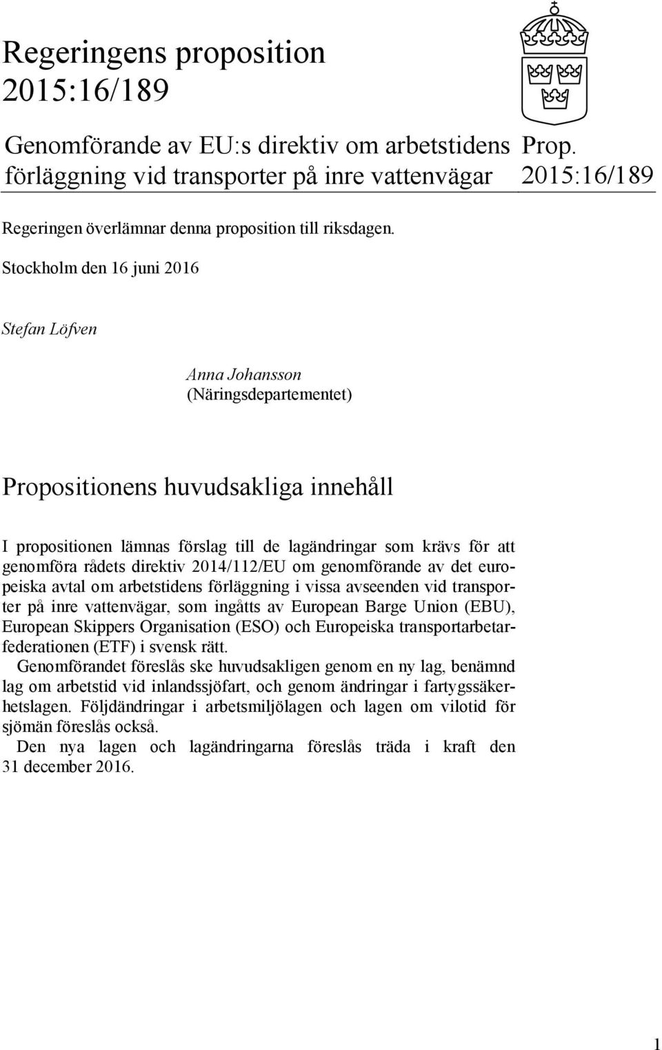 Stockholm den 16 juni 2016 Stefan Löfven Anna Johansson (Näringsdepartementet) Propositionens huvudsakliga innehåll I propositionen lämnas förslag till de lagändringar som krävs för att genomföra