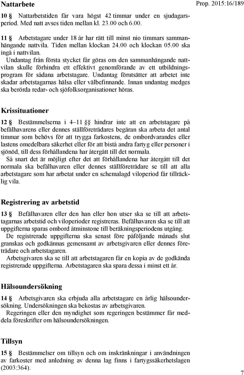 Undantag från första stycket får göras om den sammanhängande nattvilan skulle förhindra ett effektivt genomförande av ett utbildningsprogram för sådana arbetstagare.