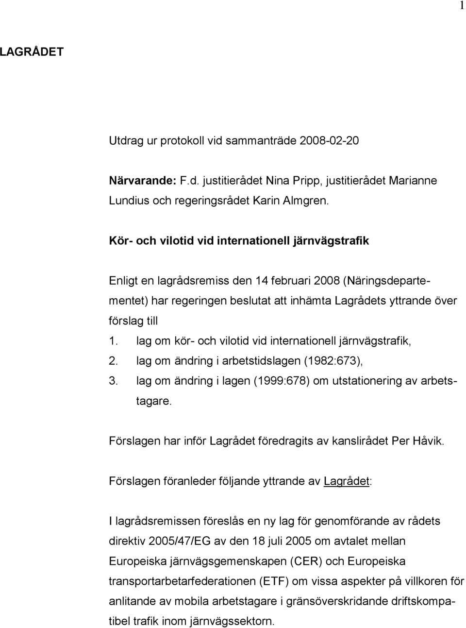 lag om kör- och vilotid vid internationell järnvägstrafik, 2. lag om ändring i arbetstidslagen (1982:673), 3. lag om ändring i lagen (1999:678) om utstationering av arbetstagare.