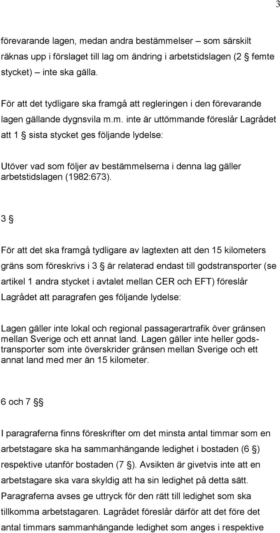 3 För att det ska framgå tydligare av lagtexten att den 15 kilometers gräns som föreskrivs i 3 är relaterad endast till godstransporter (se artikel 1 andra stycket i avtalet mellan CER och EFT)