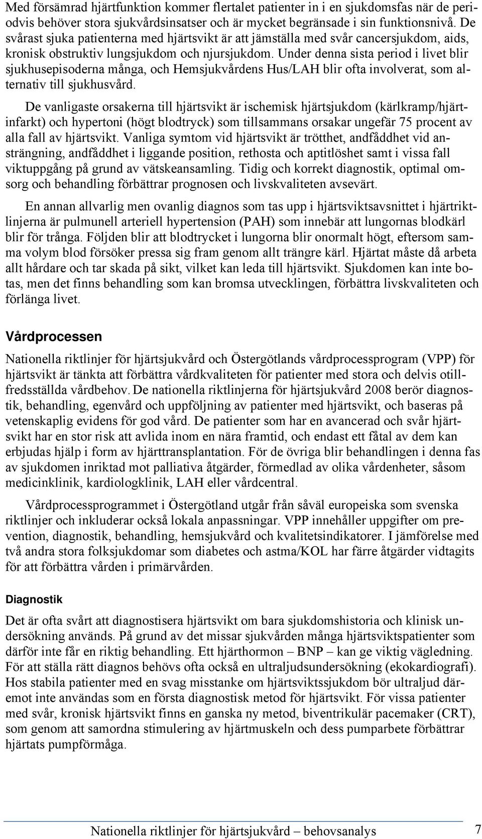 Under denna sista period i livet blir sjukhusepisoderna många, och Hemsjukvårdens Hus/LAH blir ofta involverat, som alternativ till sjukhusvård.