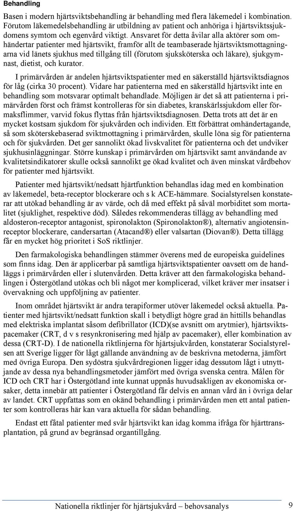 Ansvaret för detta åvilar alla aktörer som omhändertar patienter med hjärtsvikt, framför allt de teambaserade hjärtsviktsmottagningarna vid länets sjukhus med tillgång till (förutom sjuksköterska och