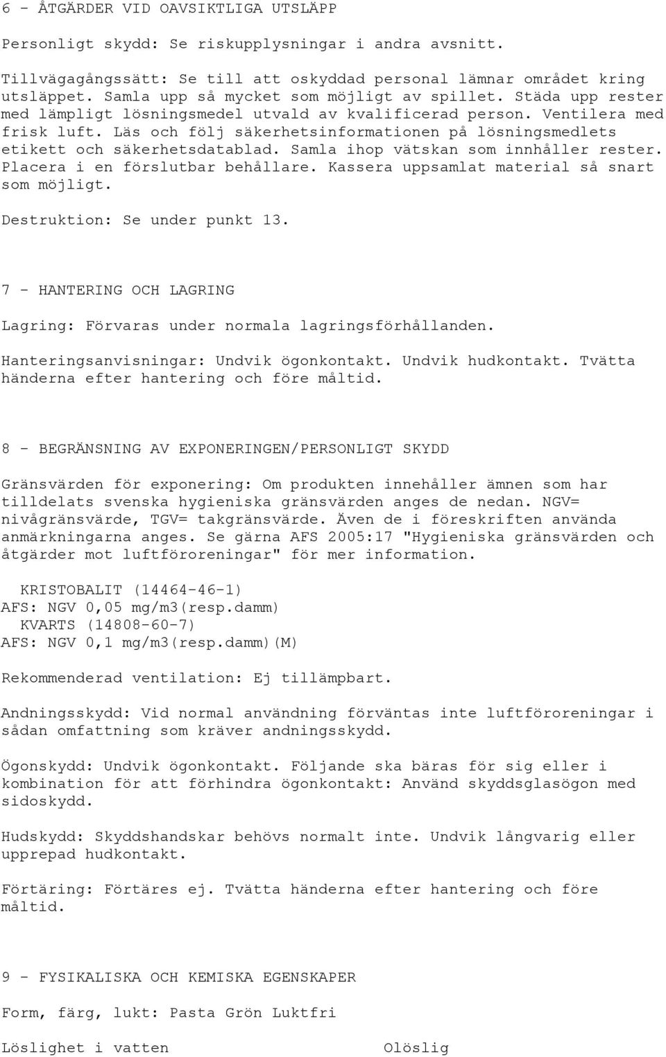 Läs och följ säkerhetsinformationen på lösningsmedlets etikett och säkerhetsdatablad. Samla ihop vätskan som innhåller rester. Placera i en förslutbar behållare.