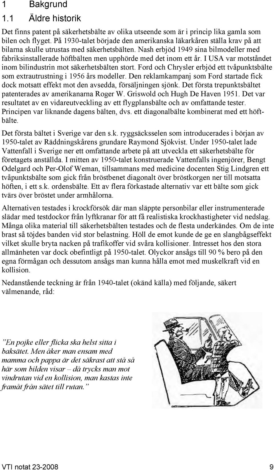 Nash erbjöd 1949 sina bilmodeller med fabriksinstallerade höftbälten men upphörde med det inom ett år. I USA var motståndet inom bilindustrin mot säkerhetsbälten stort.