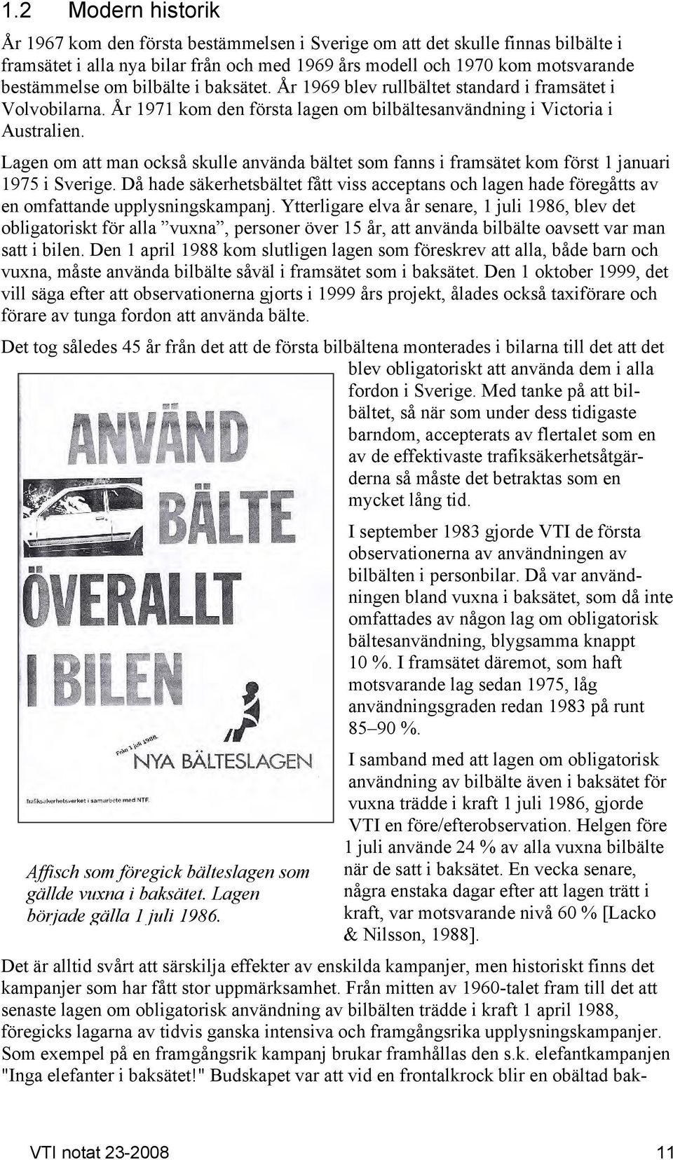 Lagen om att man också skulle använda bältet som fanns i framsätet kom först 1 januari 1975 i Sverige.