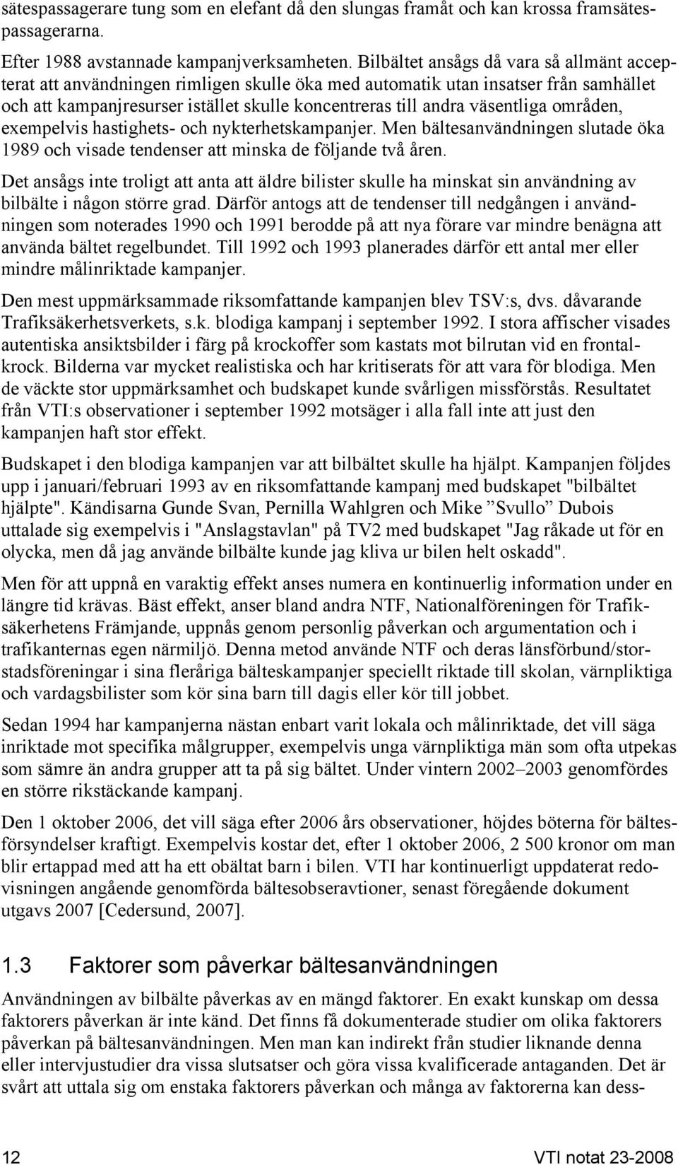 väsentliga områden, exempelvis hastighets- och nykterhetskampanjer. Men bältesanvändningen slutade öka 1989 och visade tendenser att minska de följande två åren.