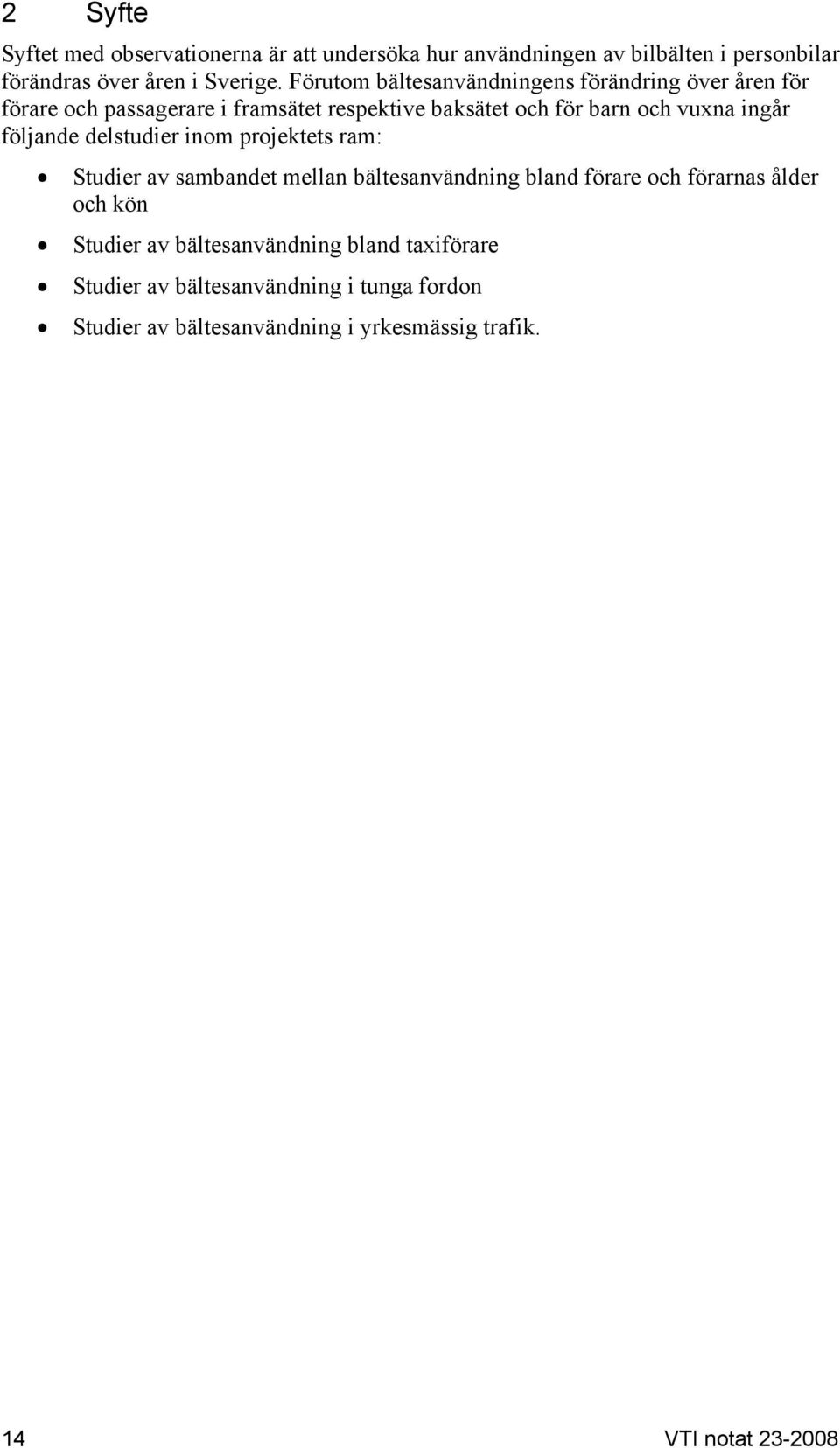 följande delstudier inom projektets ram: Studier av sambandet mellan bältesanvändning bland förare och förarnas ålder och kön Studier av