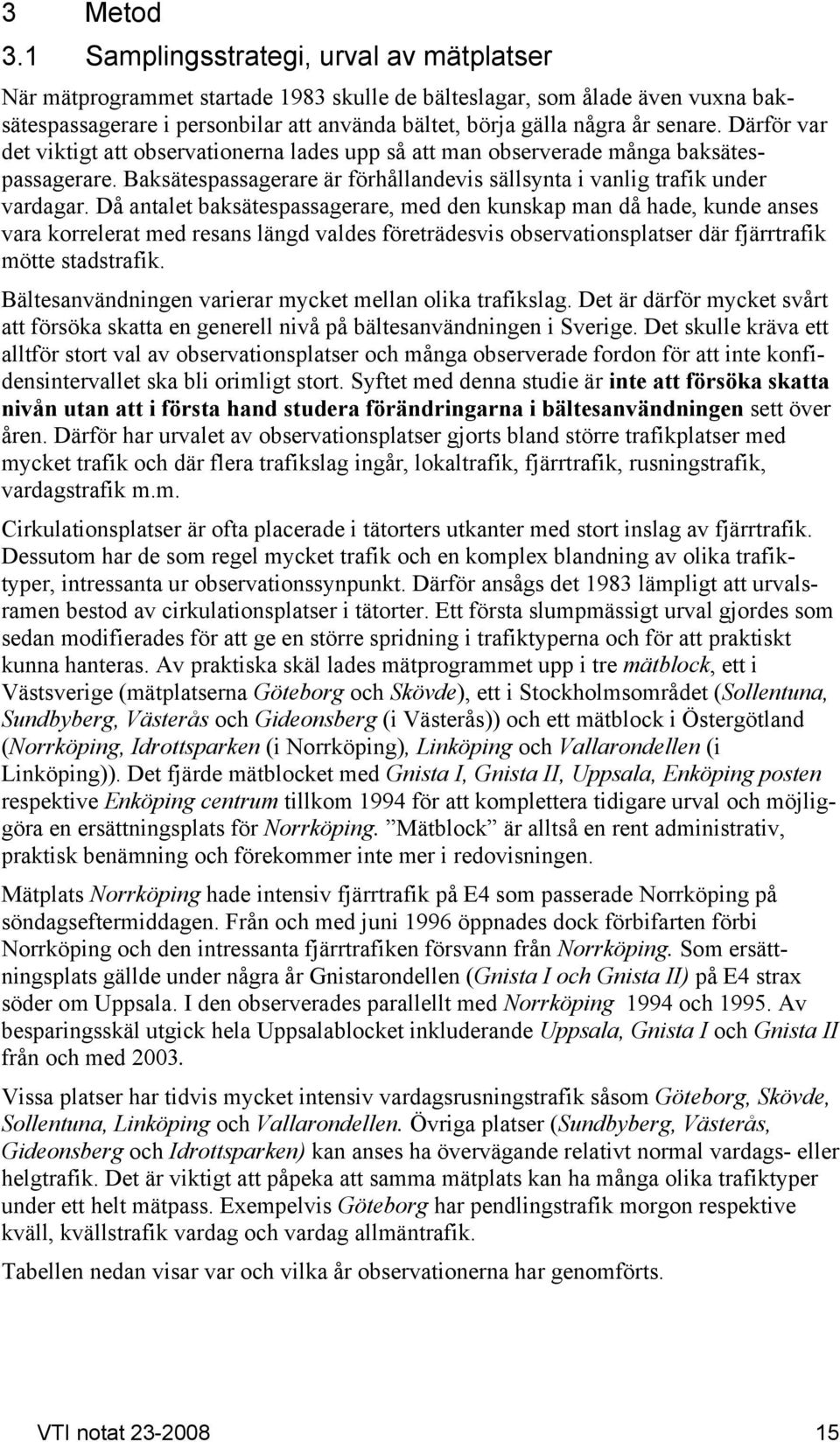 Därför var det viktigt att observationerna lades upp så att man observerade många baksätespassagerare. Baksätespassagerare är förhållandevis sällsynta i vanlig trafik under vardagar.