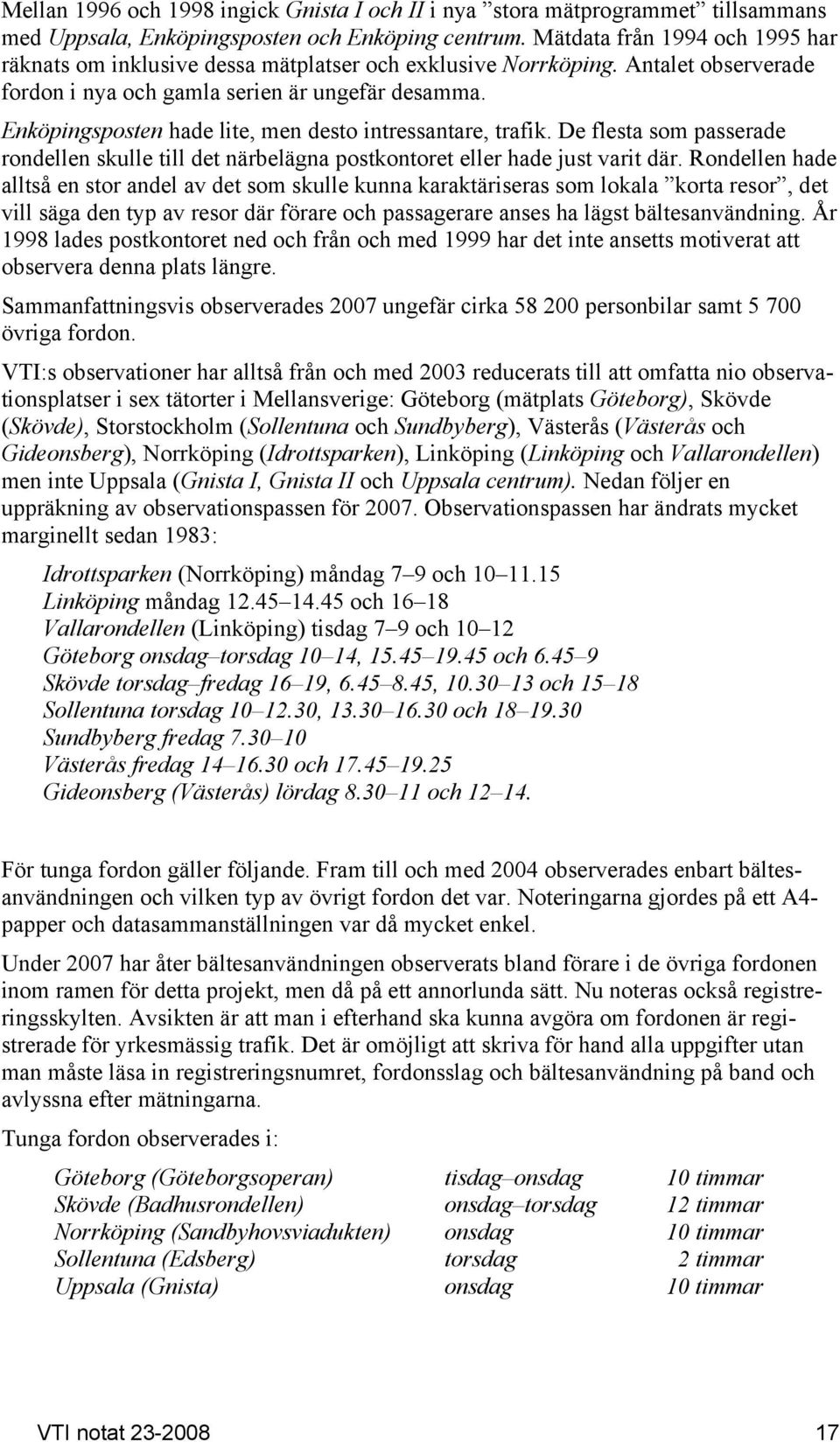 Enköpingsposten hade lite, men desto intressantare, trafik. De flesta som passerade rondellen skulle till det närbelägna postkontoret eller hade just varit där.